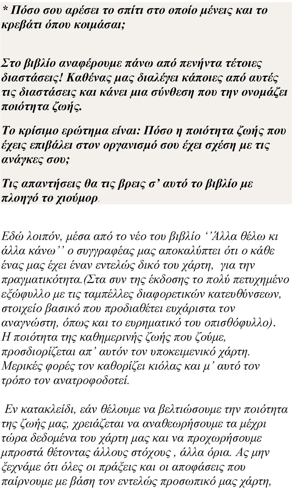 Το κρίσιμο ερώτημα είναι: Πόσο η ποιότητα ζωής που έχεις επιβάλει στον οργανισμό σου έχει σχέση με τις ανάγκες σου; Τις απαντήσεις θα τις βρεις σ αυτό το βιβλίο με πλοηγό το χιούμορ.