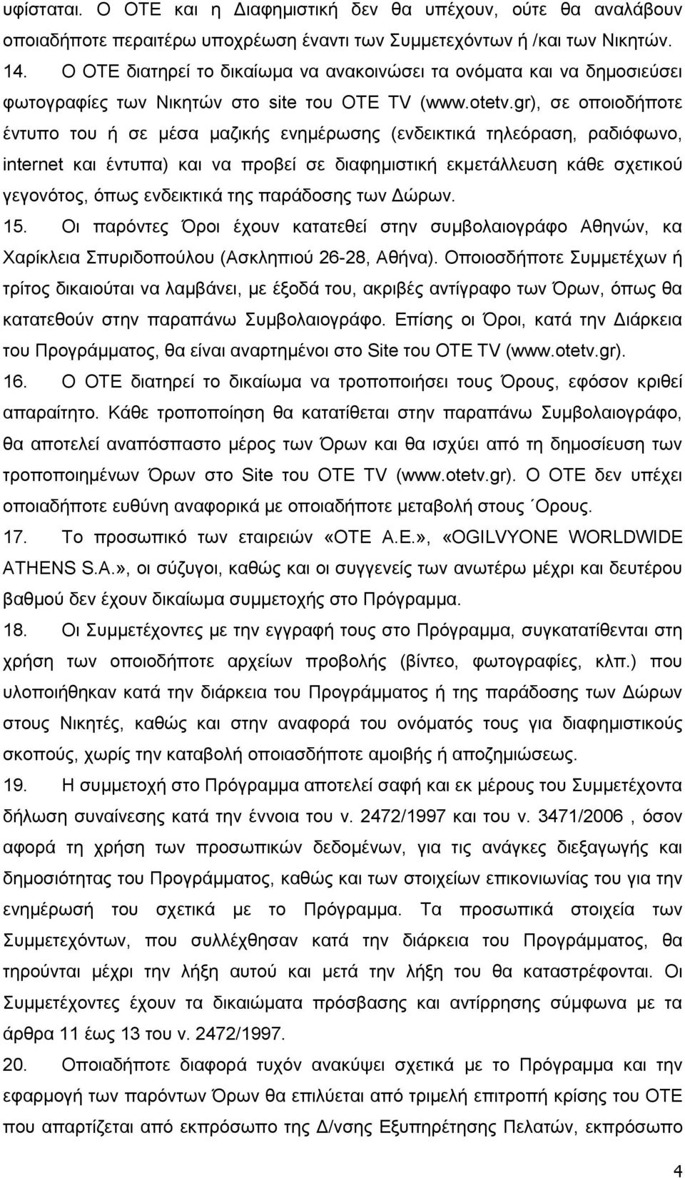 gr), σε οποιοδήποτε έντυπο τoυ ή σε μέσα μαζικής ενημέρωσης (ενδεικτικά τηλεόραση, ραδιόφωνο, internet και έντυπα) και να προβεί σε διαφημιστική εκμετάλλευση κάθε σχετικού γεγονότος, όπως ενδεικτικά