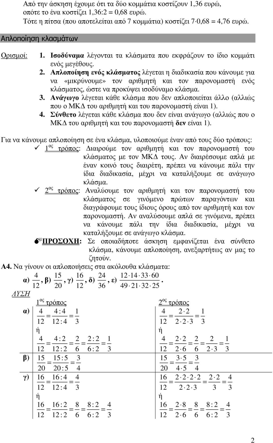 . Απλοποίηση ενός κλάσµατος λέγεται η διαδικασία που κάνουµε για να «µικρύνουµε» τον αριθµητ και τον παρονοµαστ ενός κλάσµατος, ώστε να προκύψει ισοδύναµο κλάσµα.