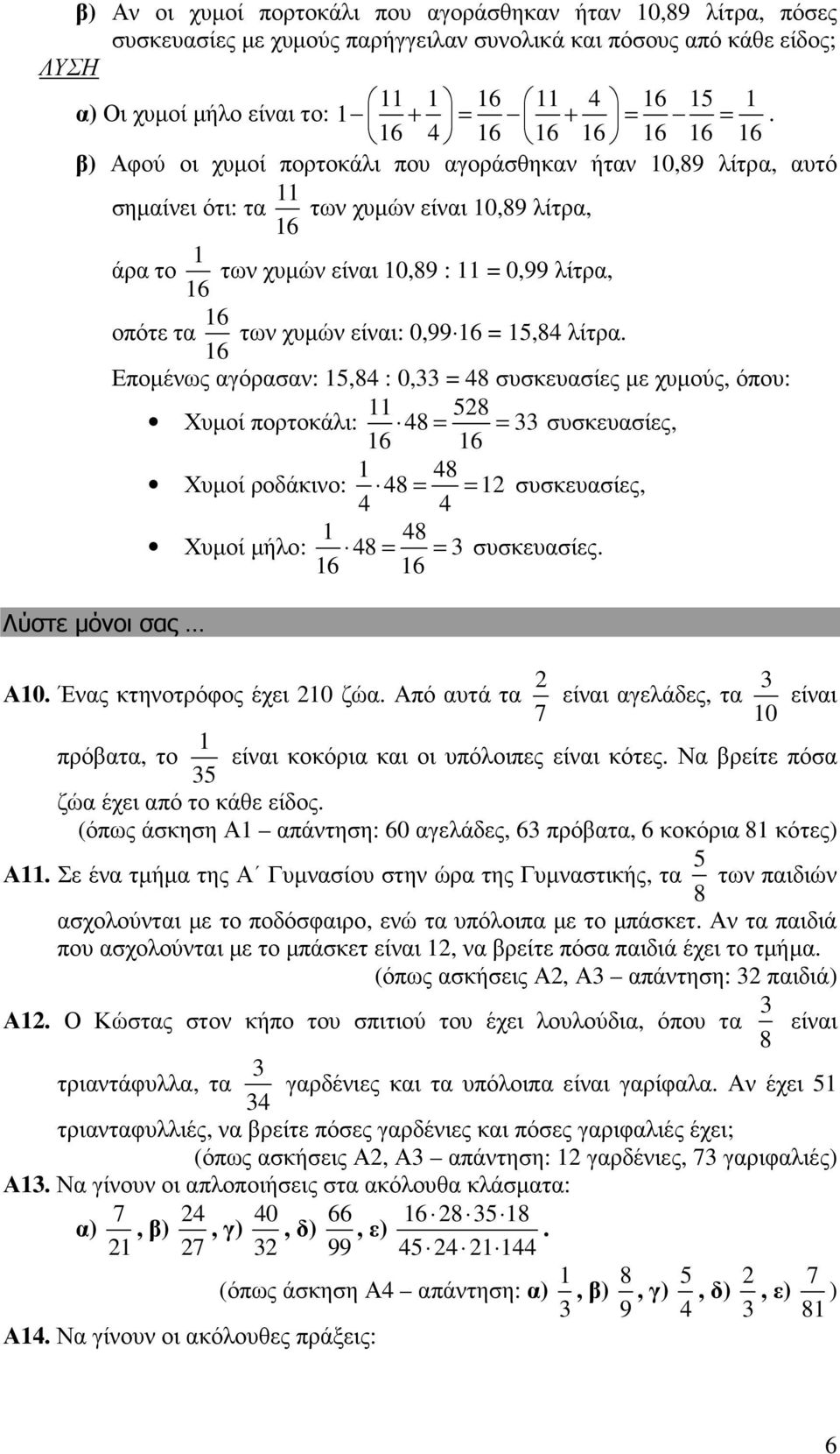 0,99 6 =, λίτρα. 6 Εποµένως αγόρασαν:, : 0, = συσκευασίες µε χυµούς, όπου: Χυµοί πορτοκάλι: συσκευασίες, 6 6 Λύστε µόνοι σας Χυµοί ροδάκινο: = = συσκευασίες, Χυµοί µλο: = = συσκευασίες. 6 6 Α0.