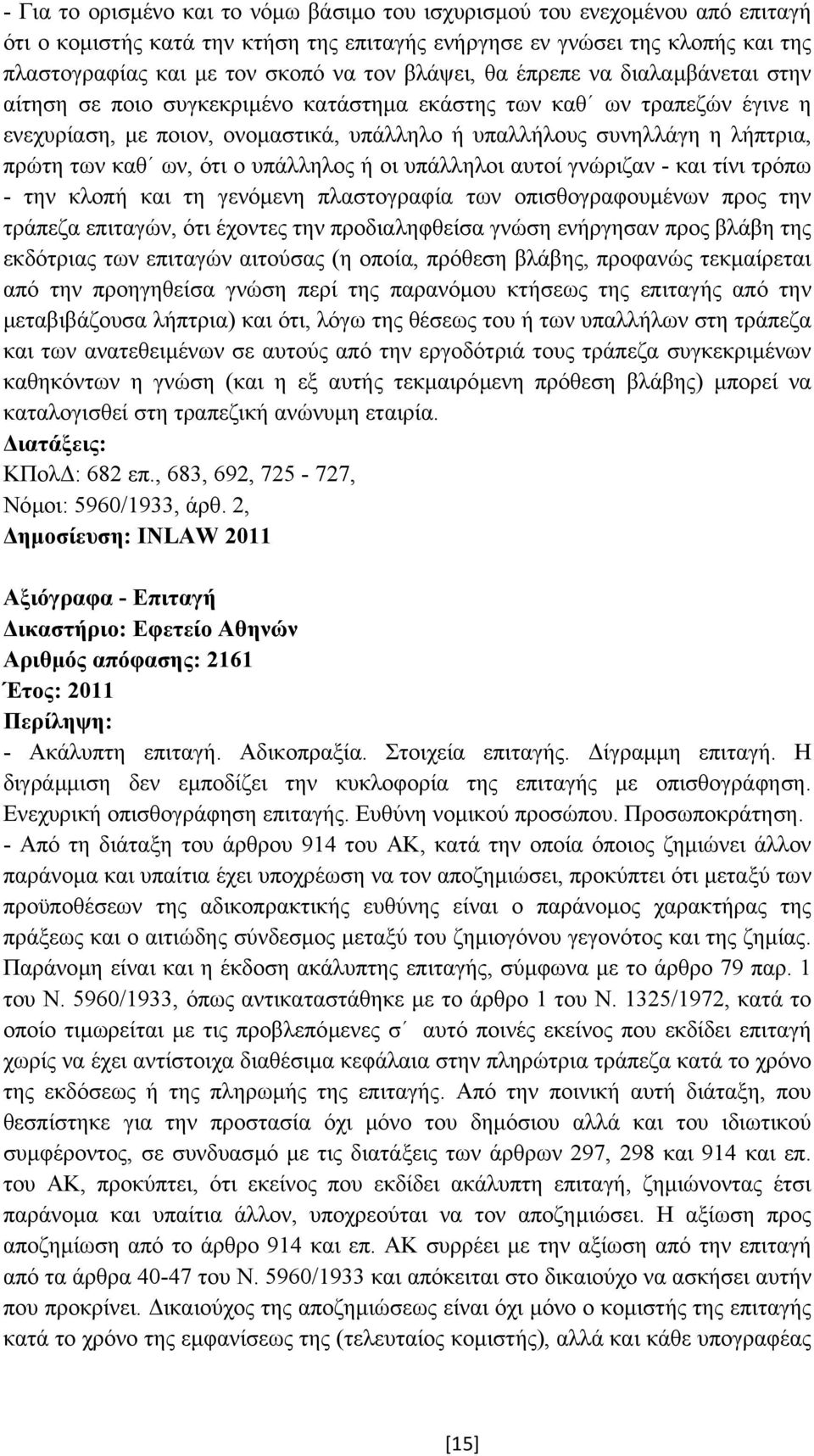 των καθ ων, ότι ο υπάλληλος ή οι υπάλληλοι αυτοί γνώριζαν - και τίνι τρόπω - την κλοπή και τη γενόµενη πλαστογραφία των οπισθογραφουµένων προς την τράπεζα επιταγών, ότι έχοντες την προδιαληφθείσα