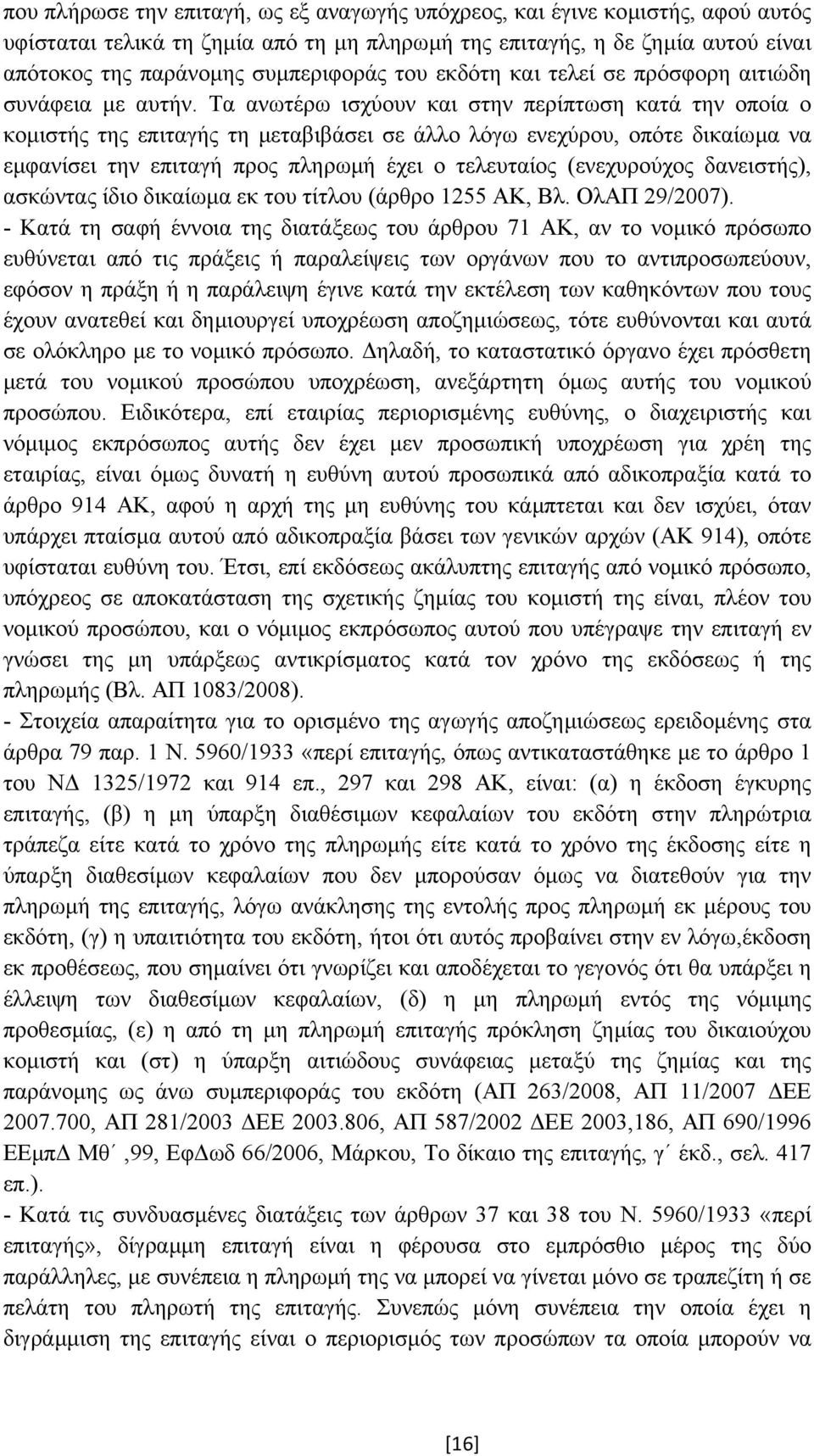 Τα ανωτέρω ισχύουν και στην περίπτωση κατά την οποία ο κοµιστής της επιταγής τη µεταβιβάσει σε άλλο λόγω ενεχύρου, οπότε δικαίωµα να εµφανίσει την επιταγή προς πληρωµή έχει ο τελευταίος (ενεχυρούχος
