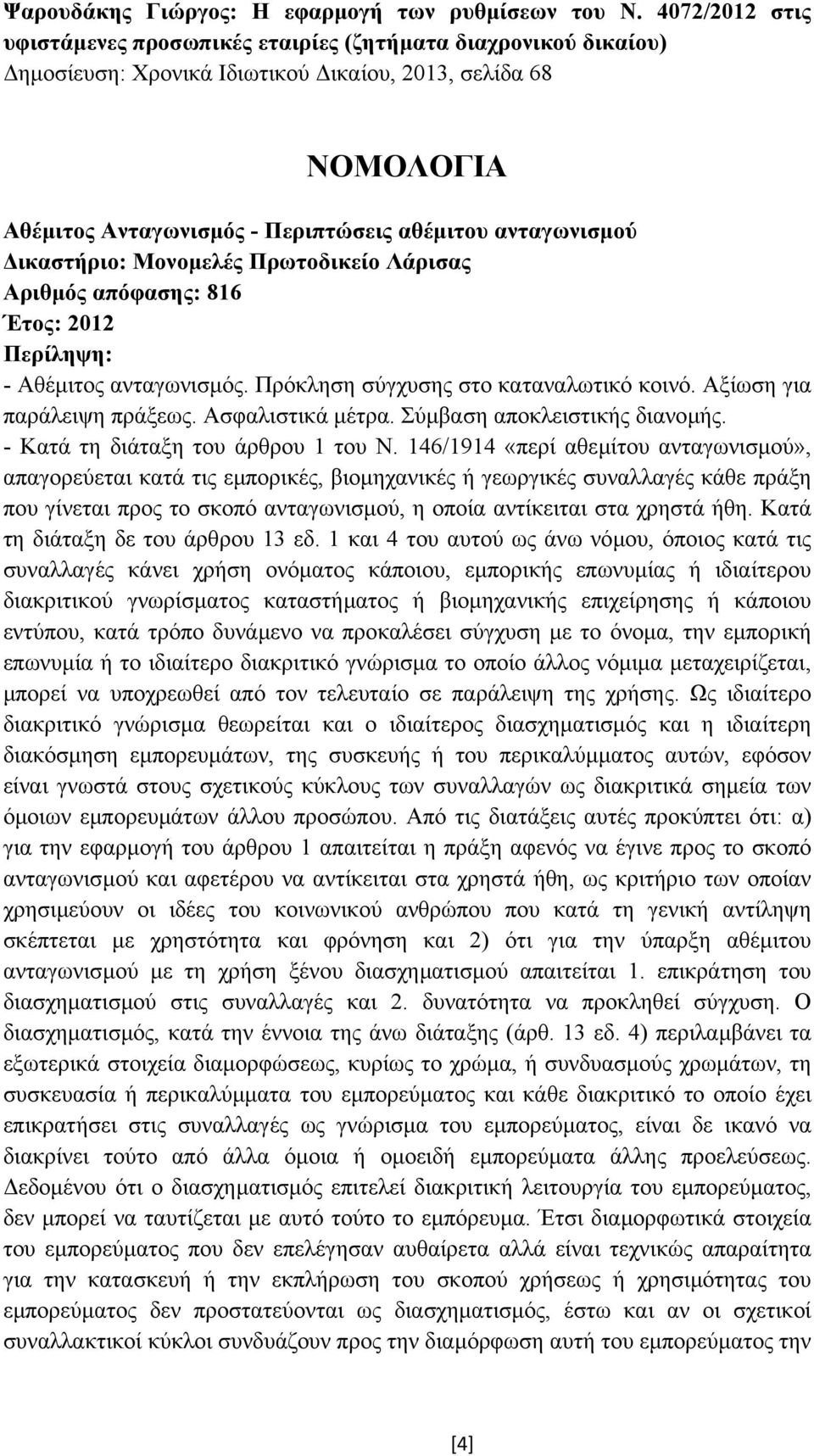 ικαστήριο: Μονοµελές Πρωτοδικείο Λάρισας Αριθµός απόφασης: 816 Έτος: 2012 - Αθέµιτος ανταγωνισµός. Πρόκληση σύγχυσης στο καταναλωτικό κοινό. Αξίωση για παράλειψη πράξεως. Ασφαλιστικά µέτρα.