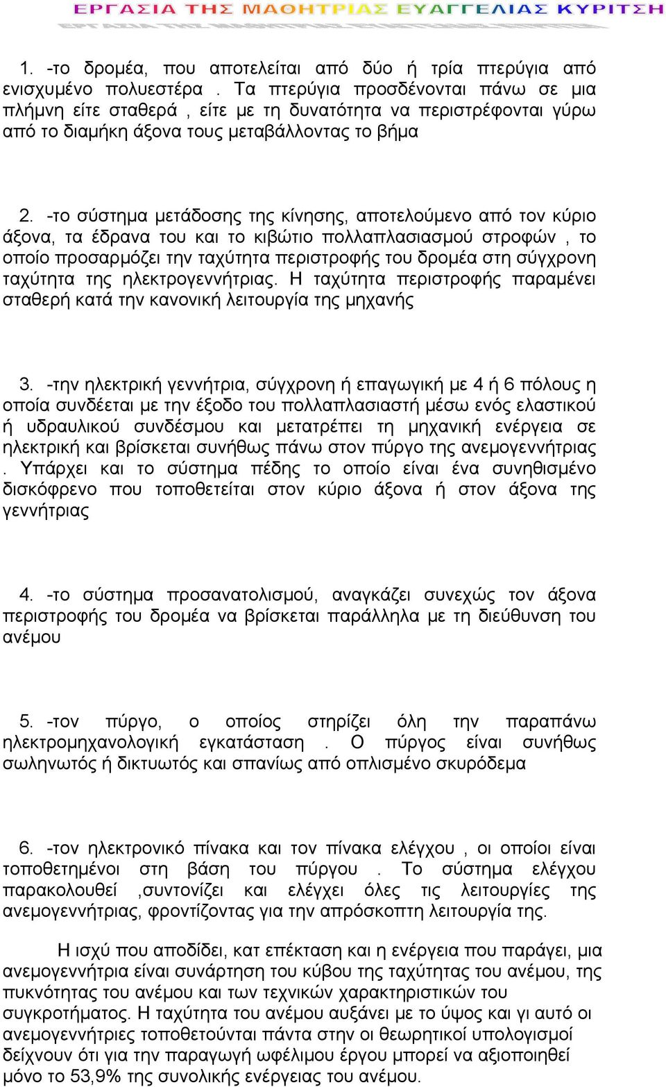 -το σύστημα μετάδοσης της κίνησης, αποτελούμενο από τον κύριο άξονα, τα έδρανα του και το κιβώτιο πολλαπλασιασμού στροφών, το οποίο προσαρμόζει την ταχύτητα περιστροφής του δρομέα στη σύγχρονη