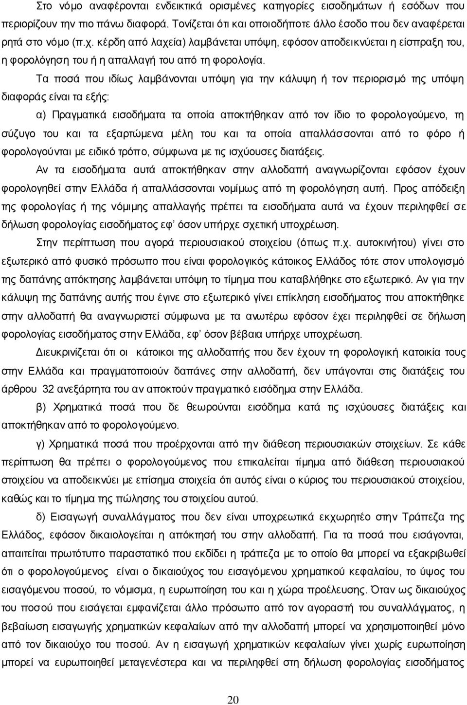 Τα ποσά που ιδίως λαμβάνονται υπόψη για την κάλυψη ή τον περιορισμό της υπόψη διαφοράς είναι τα εξής: α) Πραγματικά εισοδήματα τα οποία αποκτήθηκαν από τον ίδιο το φορολογούμενο, τη σύζυγο του και τα