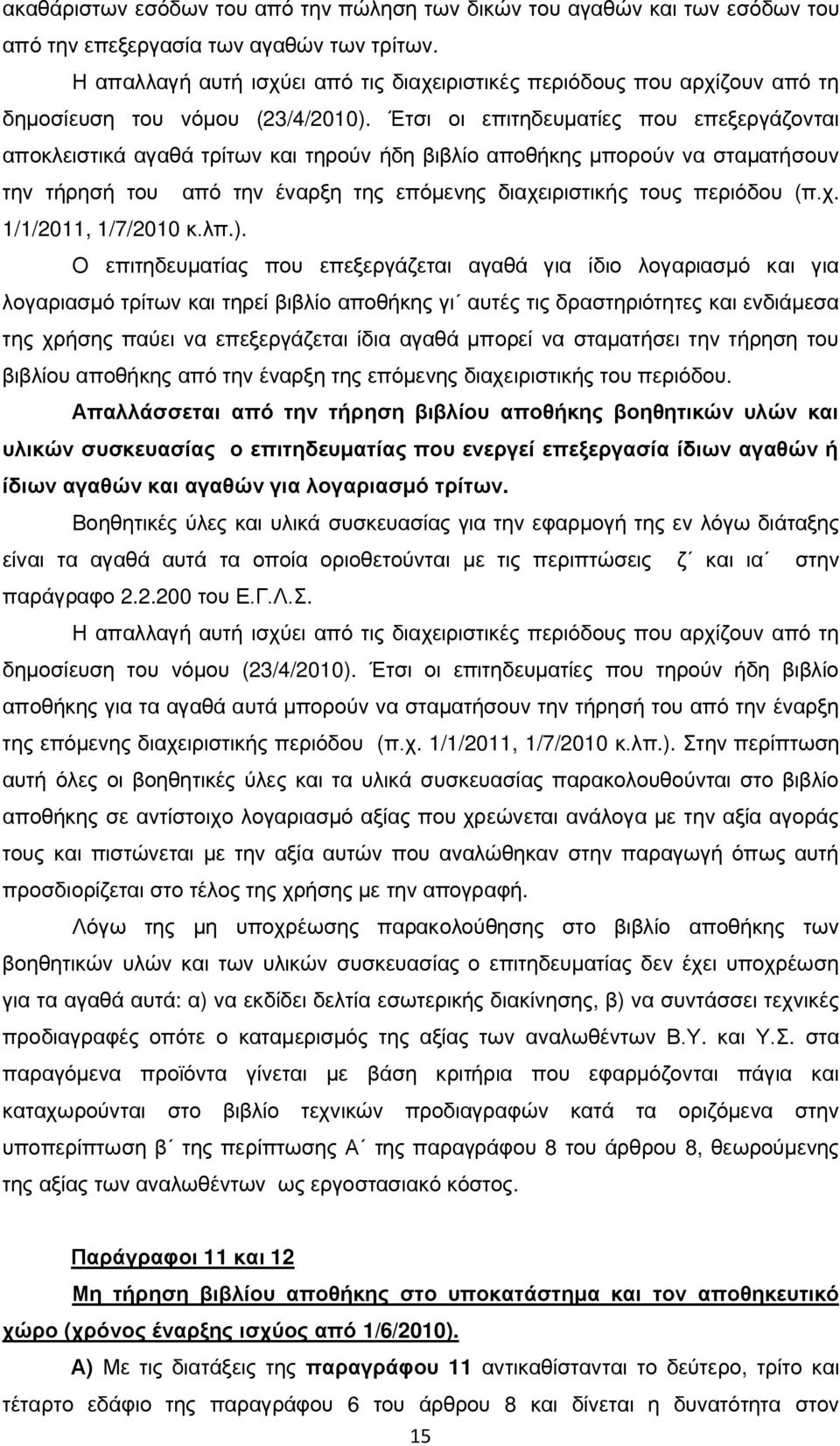 Έτσι οι επιτηδευματίες που επεξεργάζονται αποκλειστικά αγαθά τρίτων και τηρούν ήδη βιβλίο αποθήκης μπορούν να σταματήσουν την τήρησή του από την έναρξη της επόμενης διαχειριστικής τους περιόδου (π.χ. 1/1/2011, 1/7/2010 κ.