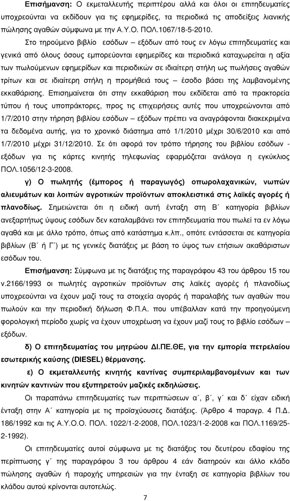 Στο τηρούμενο βιβλίο εσόδων εξόδων από τους εν λόγω επιτηδευματίες και γενικά από όλους όσους εμπορεύονται εφημερίδες και περιοδικά καταχωρείται η αξία των πωλούμενων εφημερίδων και περιοδικών σε