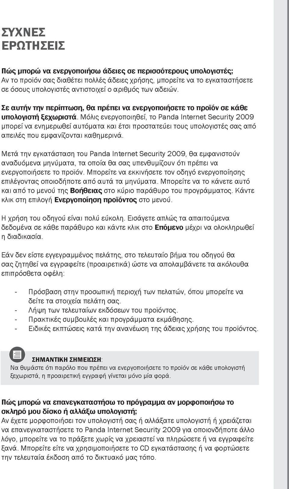 Μόλις ενεργοποιηθεί, το Panda Internet Security 2009 μπορεί να ενημερωθεί αυτόματα και έτσι προστατεύει τους υπολογιστές σας από απειλές που εμφανίζονται καθημερινά.