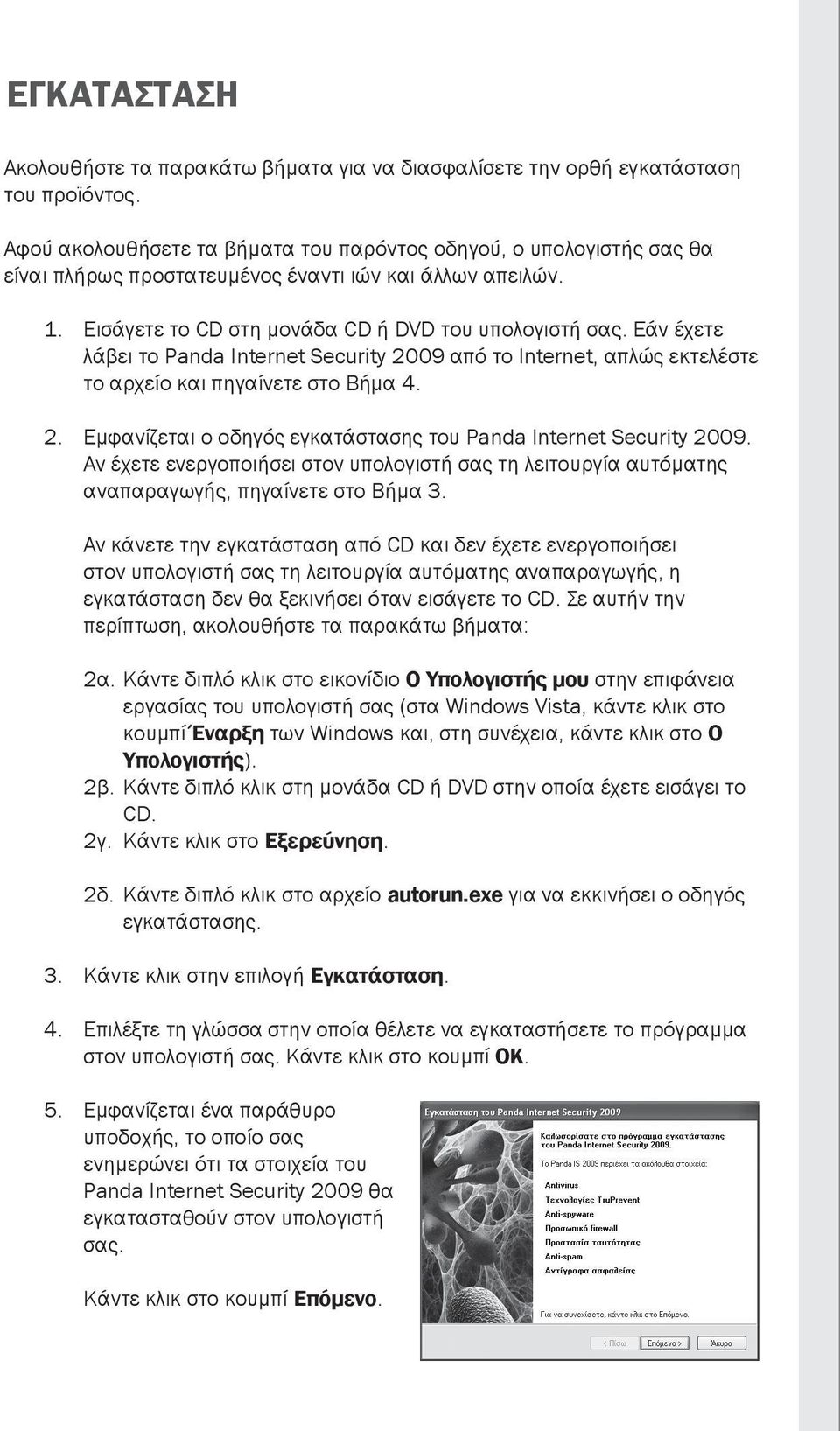 Εάν έχετε λάβει το Panda Internet Security 2009 από το Internet, απλώς εκτελέστε το αρχείο και πηγαίνετε στο Βήμα 4. 2. Εμφανίζεται ο οδηγός εγκατάστασης του Panda Internet Security 2009.