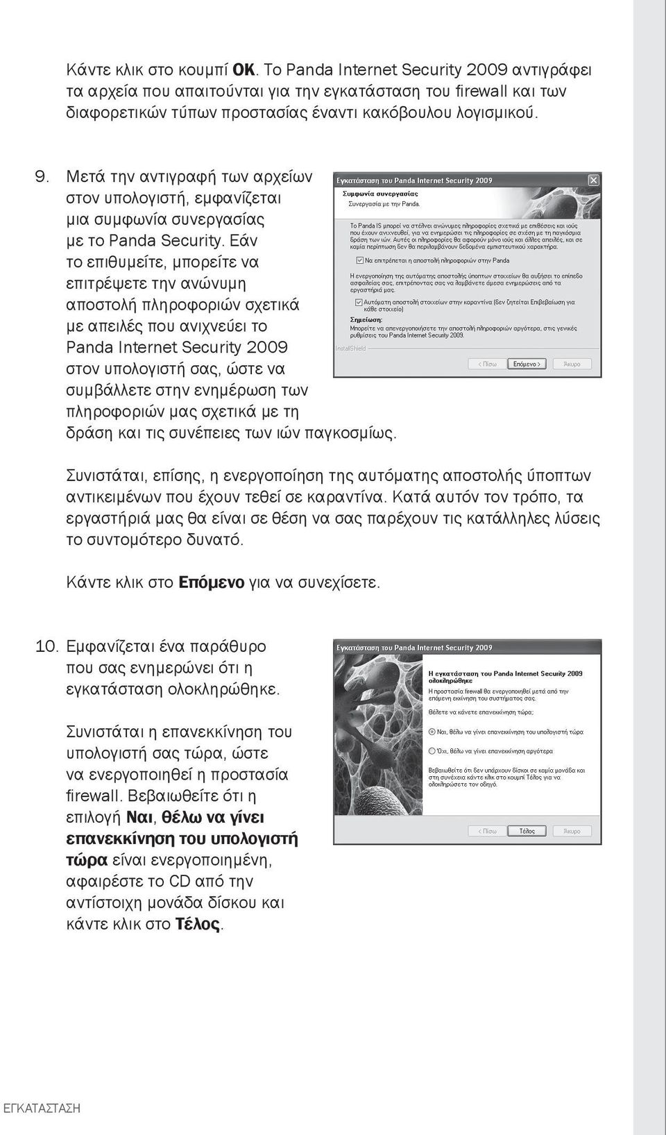 Εάν το επιθυμείτε, μπορείτε να επιτρέψετε την ανώνυμη αποστολή πληροφοριών σχετικά με απειλές που ανιχνεύει το Panda Internet Security 2009 στον υπολογιστή σας, ώστε να συμβάλλετε στην ενημέρωση των