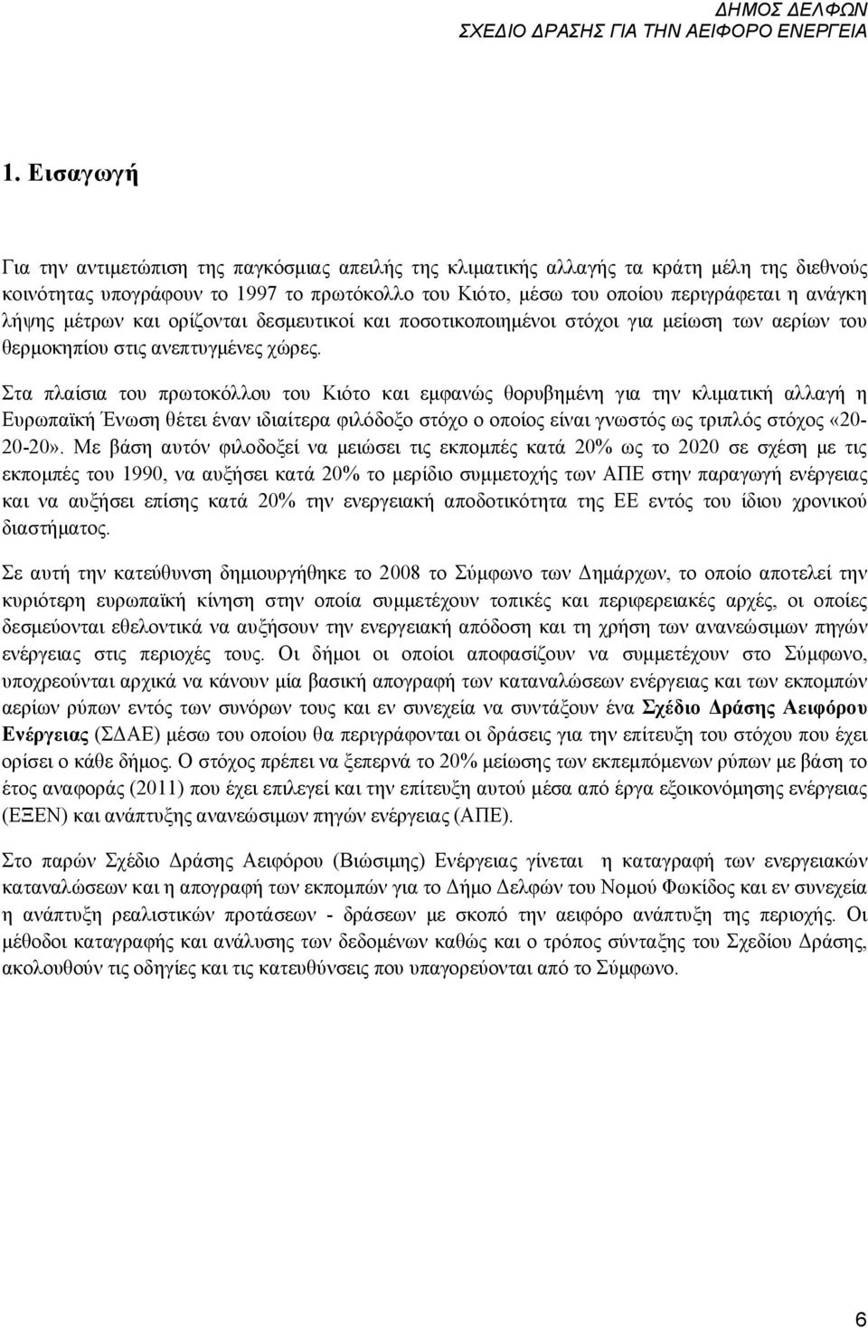 Στα πλαίσια του πρωτοκόλλου του Κιότο και εμφανώς θορυβημένη για την κλιματική αλλαγή η Ευρωπαϊκή Ένωση θέτει έναν ιδιαίτερα φιλόδοξο στόχο ο οποίος είναι γνωστός ως τριπλός στόχος «20-20-20».