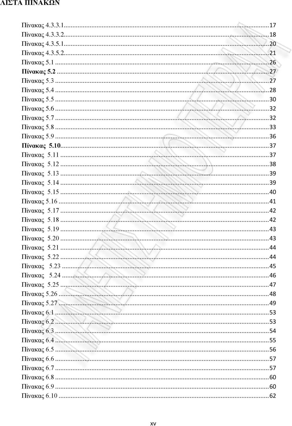 .. 41 Πίνακας 5.17... 42 Πίνακας 5.18... 42 Πίνακας 5.19... 43 Πίνακας 5.20... 43 Πίνακας 5.21... 44 Πίνακας 5.22... 44 Πίνακας 5.23... 45 Πίνακας 5.24... 46 Πίνακας 5.25... 47 Πίνακας 5.26.