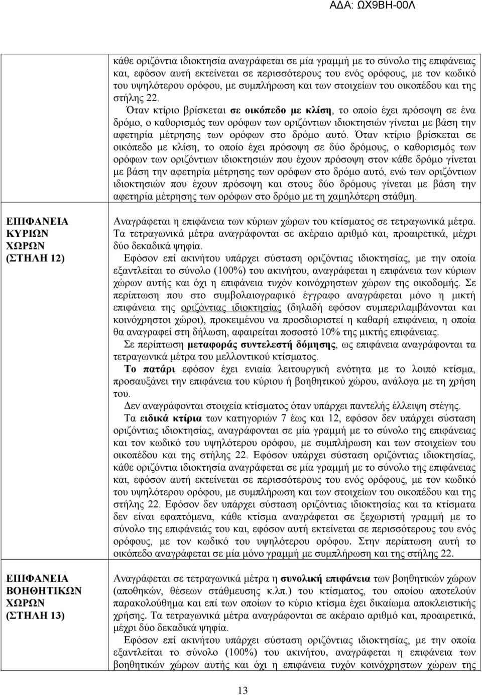 Όταν κτίριο βρίσκεται σε οικόπεδο με κλίση, το οποίο έχει πρόσοψη σε ένα δρόμο, ο καθορισμός των ορόφων των οριζόντιων ιδιοκτησιών γίνεται με βάση την αφετηρία μέτρησης των ορόφων στο δρόμο αυτό.