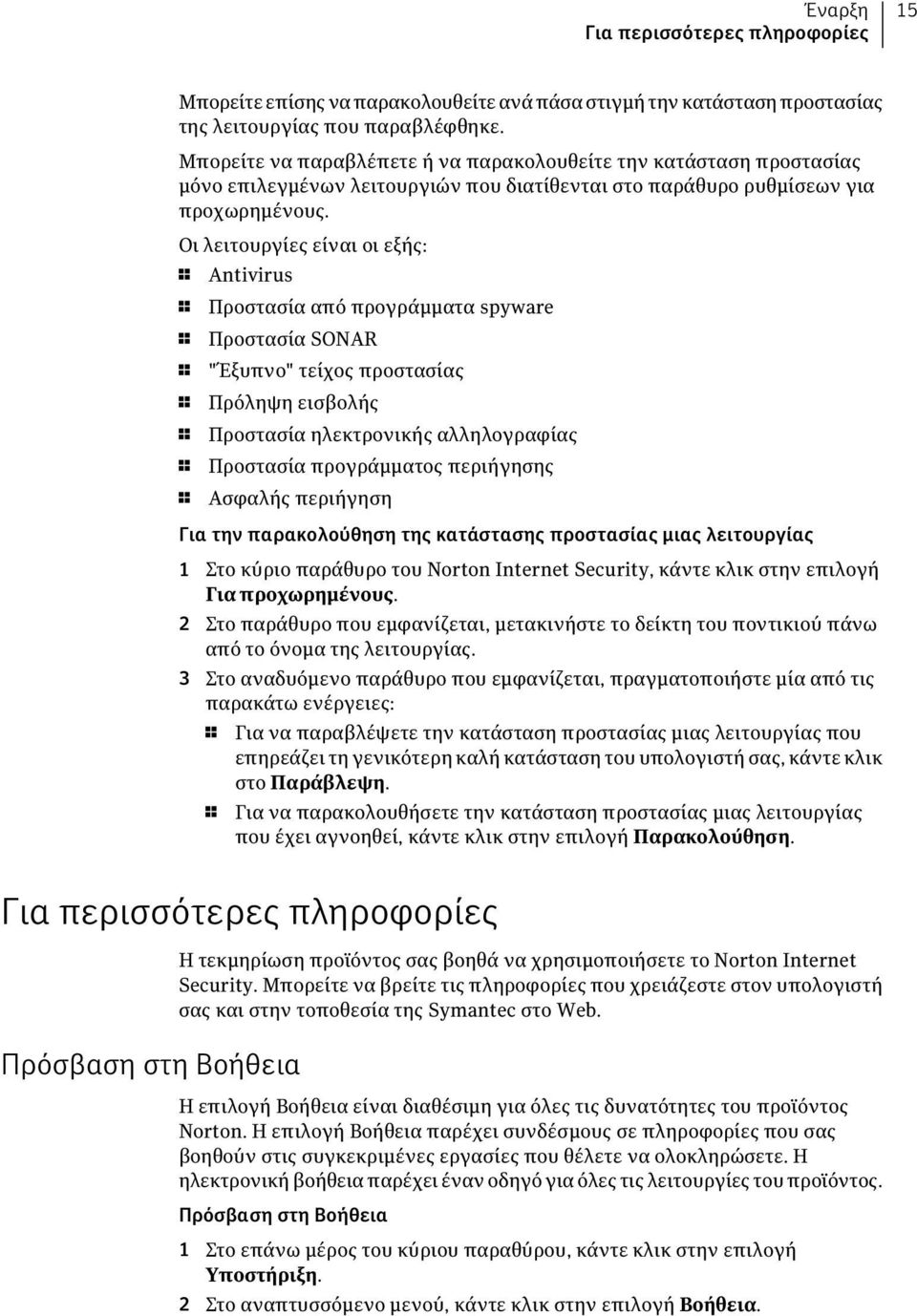 Οι λειτουργίες είναι οι εξής: 1 Antivirus 1 Προστασία από προγράμματα spyware 1 Προστασία SONAR 1 "Έξυπνο" τείχος προστασίας 1 Πρόληψη εισβολής 1 Προστασία ηλεκτρονικής αλληλογραφίας 1 Προστασία