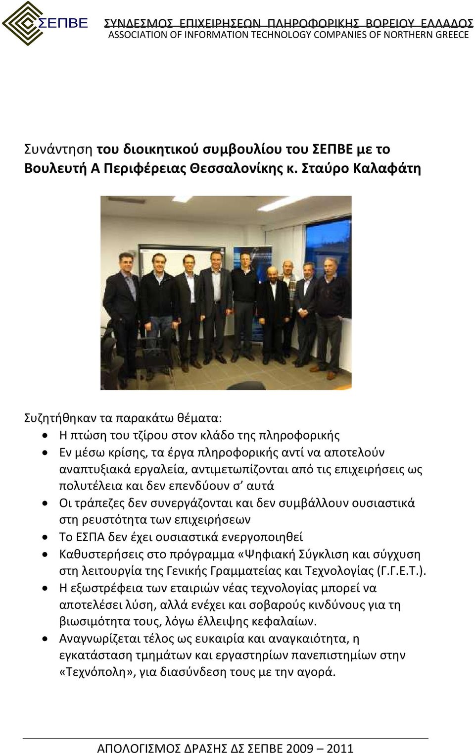 επιχειρήσεις ως πολυτέλεια και δεν επενδύουν σ αυτά Οι τράπεζες δεν συνεργάζονται και δεν συμβάλλουν ουσιαστικά στη ρευστότητα των επιχειρήσεων Το ΕΣΠΑ δεν έχει ουσιαστικά ενεργοποιηθεί Καθυστερήσεις