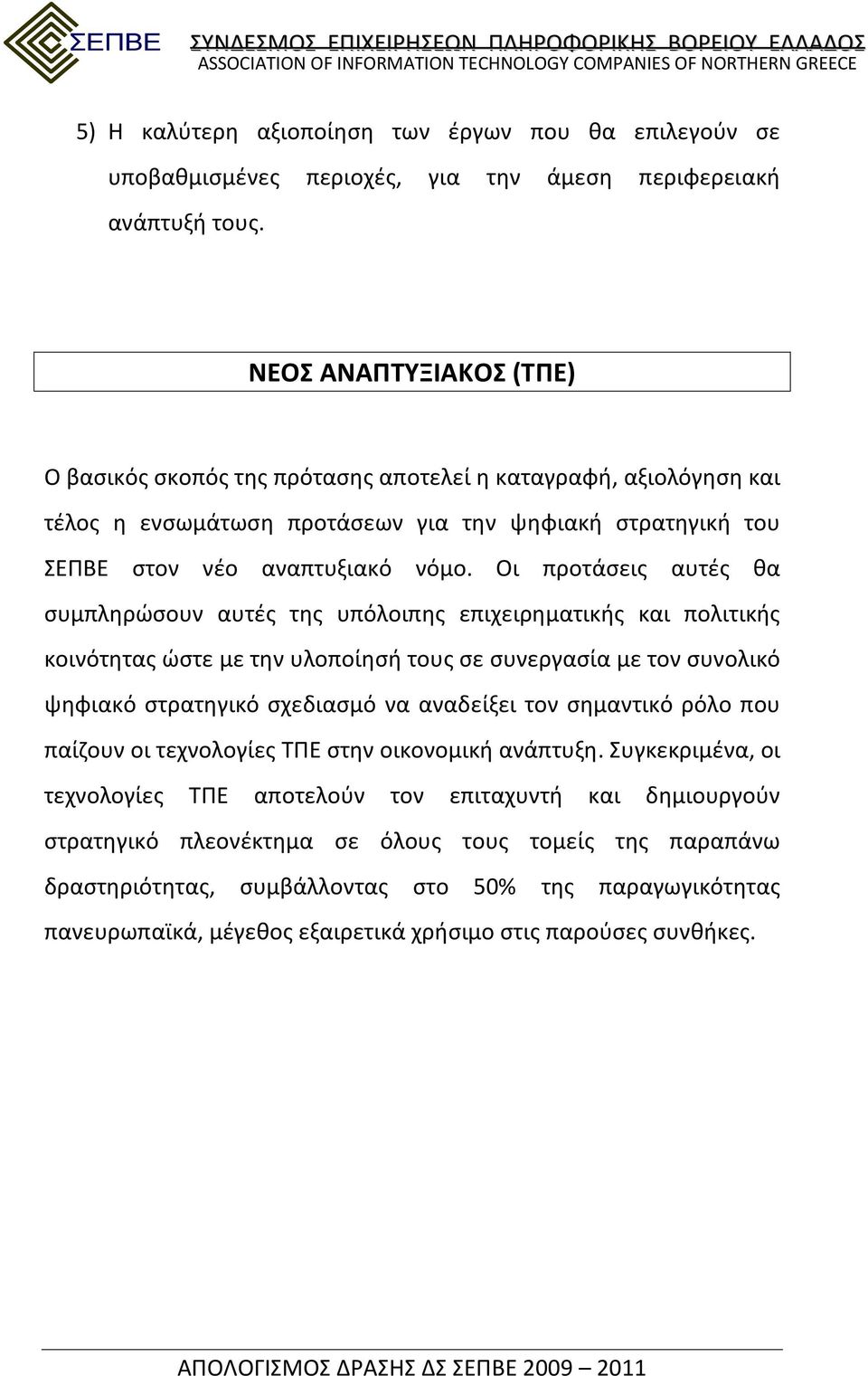 Οι προτάσεις αυτές θα συμπληρώσουν αυτές της υπόλοιπης επιχειρηματικής και πολιτικής κοινότητας ώστε με την υλοποίησή τους σε συνεργασία με τον συνολικό ψηφιακό στρατηγικό σχεδιασμό να αναδείξει τον