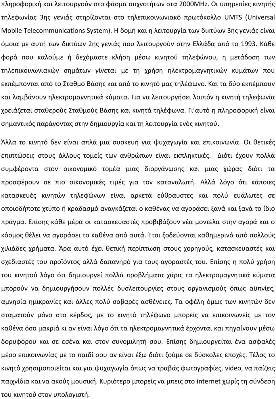 Κάθε φορά που καλούμε ή δεχόμαστε κλήση μέσω κινητού τηλεφώνου, η μετάδοση των τηλεπικοινωνιακών σημάτων γίνεται με τη χρήση ηλεκτρομαγνητικών κυμάτων που εκπέμπονται από το Σταθμό Βάσης και από το