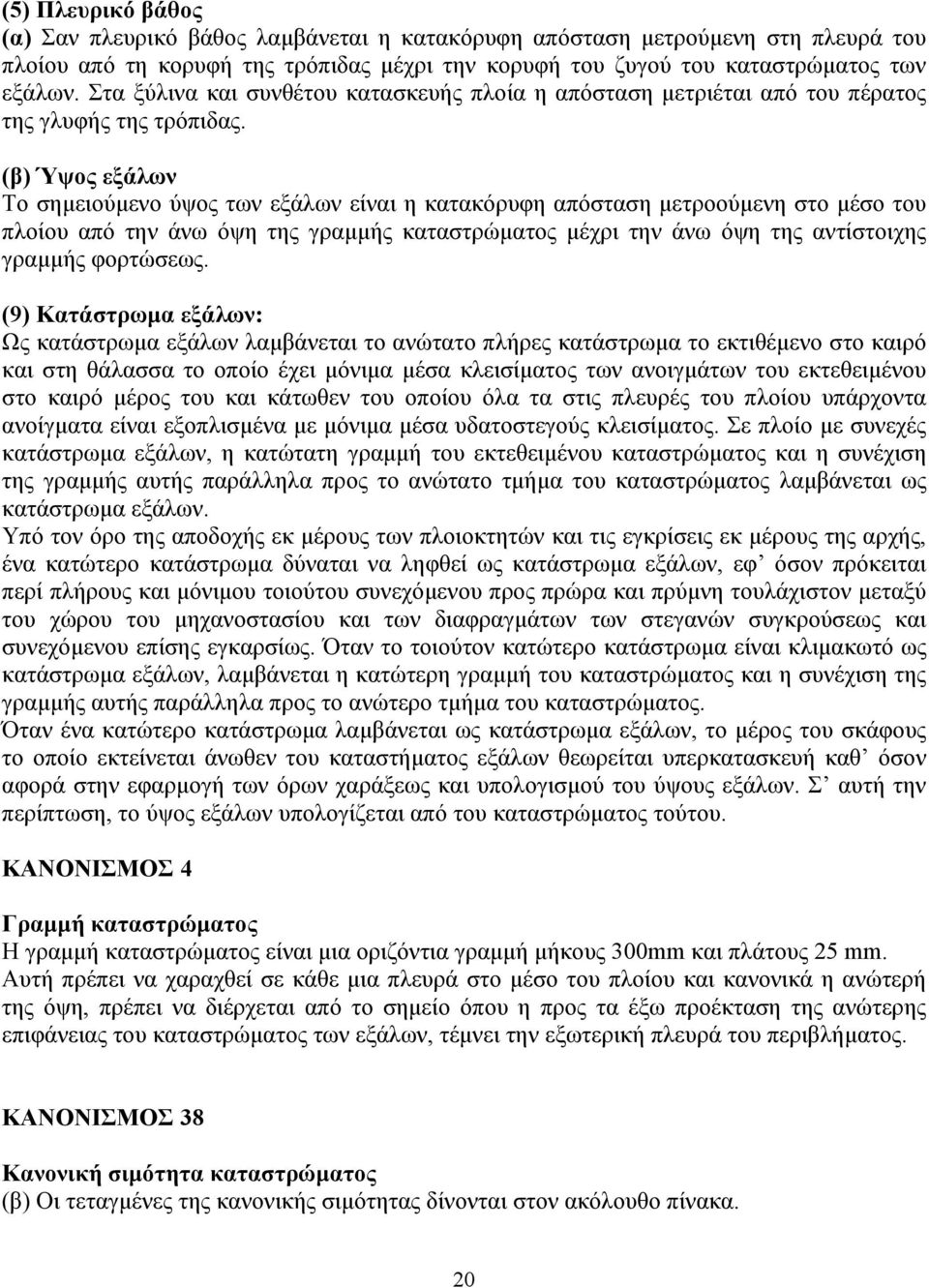 (β) Ύψος εξάλων Το σηµειούµενο ύψος των εξάλων είναι η κατακόρυφη απόσταση µετροούµενη στο µέσο του πλοίου από την άνω όψη της γραµµής καταστρώµατος µέχρι την άνω όψη της αντίστοιχης γραµµής