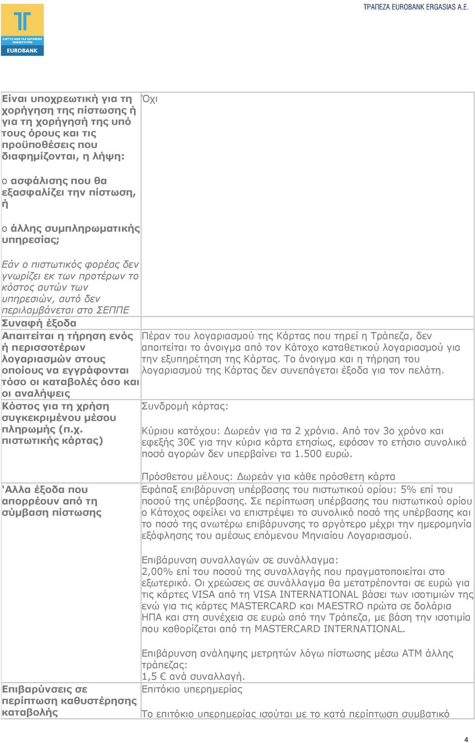 λογαριασμού της Κάρτας που τηρεί η Τράπεζα, δεν ή περισσοτέρων απαιτείται το άνοιγμα από τον Κάτοχο καταθετικού λογαριασμού για λογαριασμών στους την εξυπηρέτηση της Κάρτας.