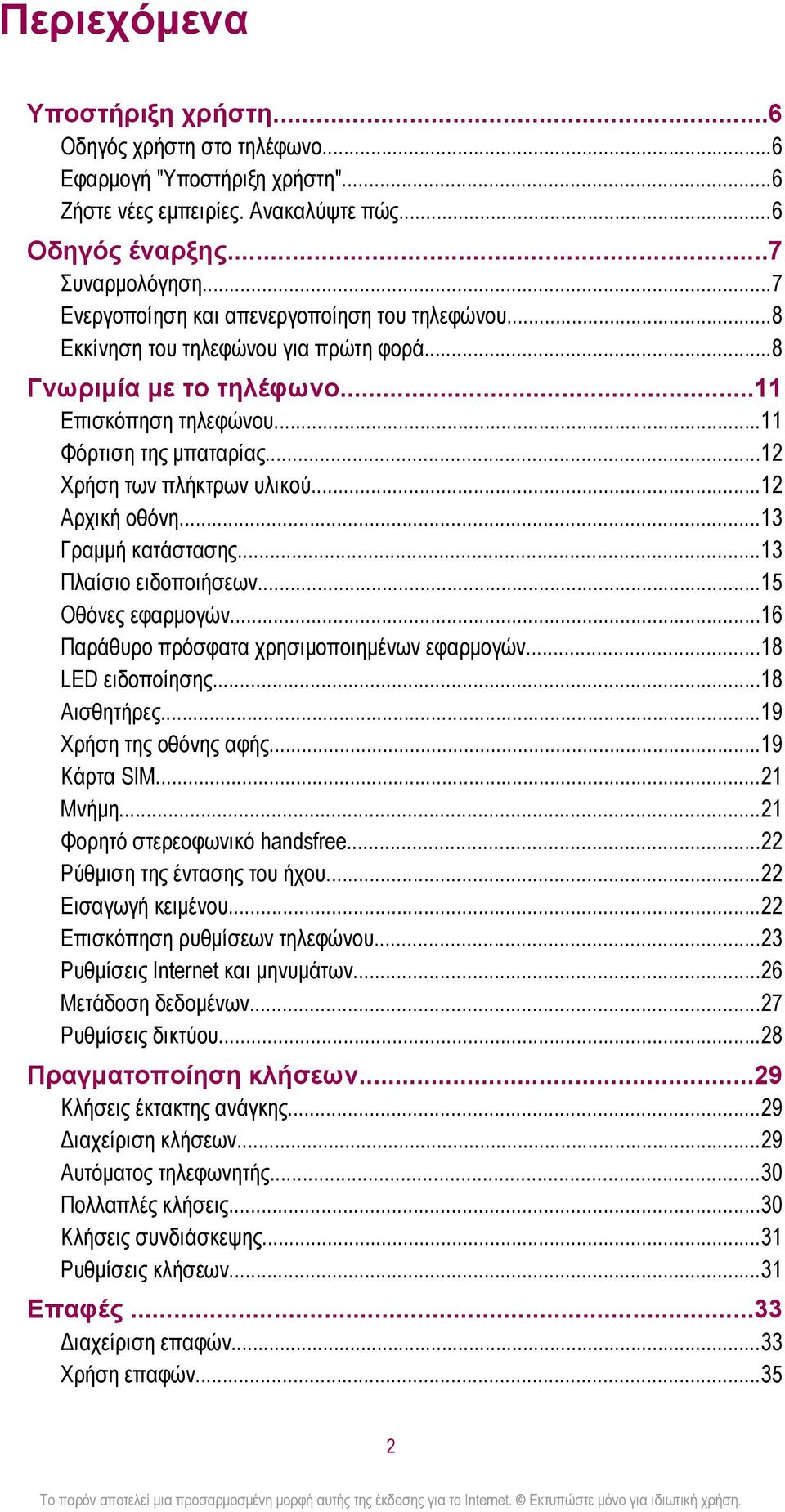 ..12 Χρήση των πλήκτρων υλικού...12 Αρχική οθόνη...13 Γραμμή κατάστασης...13 Πλαίσιο ειδοποιήσεων...15 Οθόνες εφαρμογών...16 Παράθυρο πρόσφατα χρησιμοποιημένων εφαρμογών...18 LED ειδοποίησης.