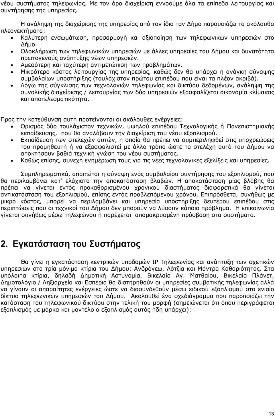Ολοκλήρωση των τηλεφωνικών υπηρεσιών με άλλες υπηρεσίες του Δήμου και δυνατότητα πρωτογενούς ανάπτυξης νέων υπηρεσιών. Αμεσότερη και ταχύτερη αντιμετώπιση των προβλημάτων.