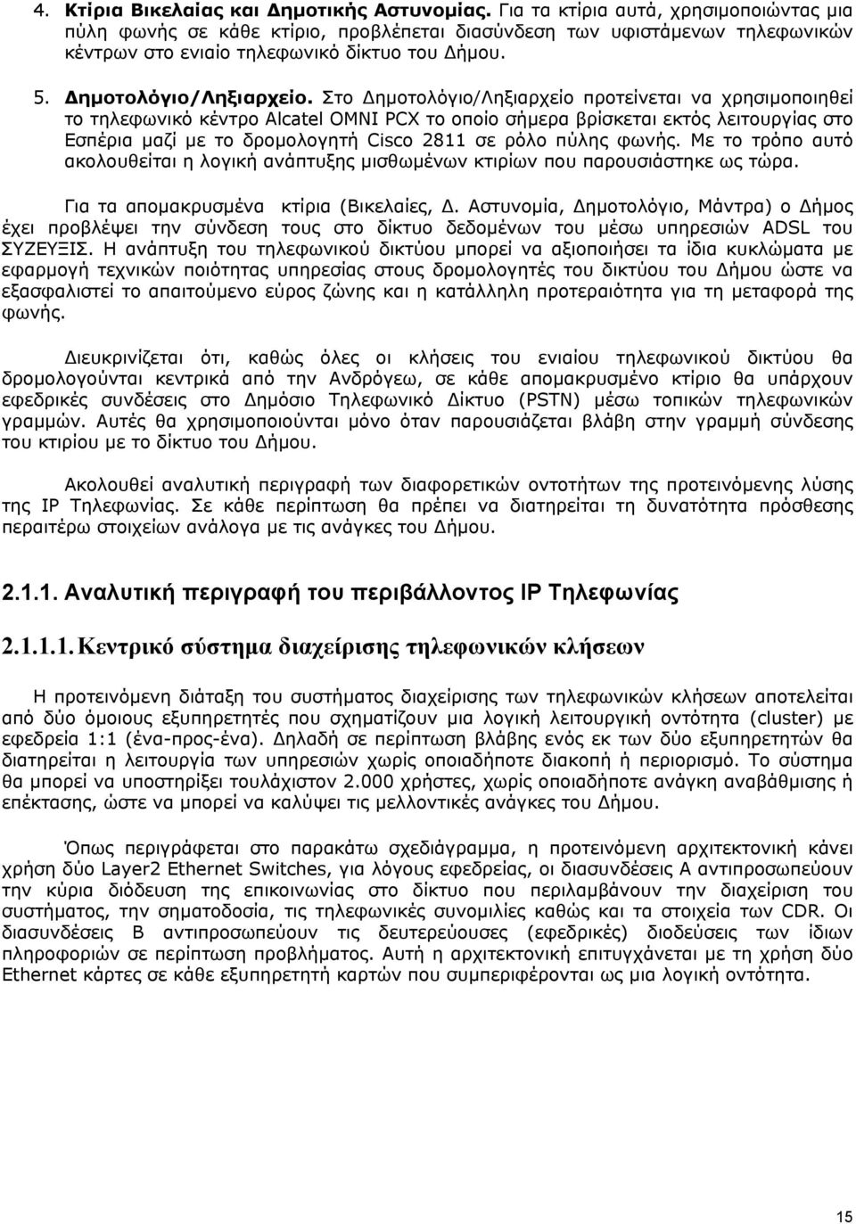 Στο Δημοτολόγιο/Ληξιαρχείο προτείνεται να χρησιμοποιηθεί το τηλεφωνικό κέντρο Alcatel OMNI PCX το οποίο σήμερα βρίσκεται εκτός λειτουργίας στο Εσπέρια μαζί με το δρομολογητή Cisco 2811 σε ρόλο πύλης