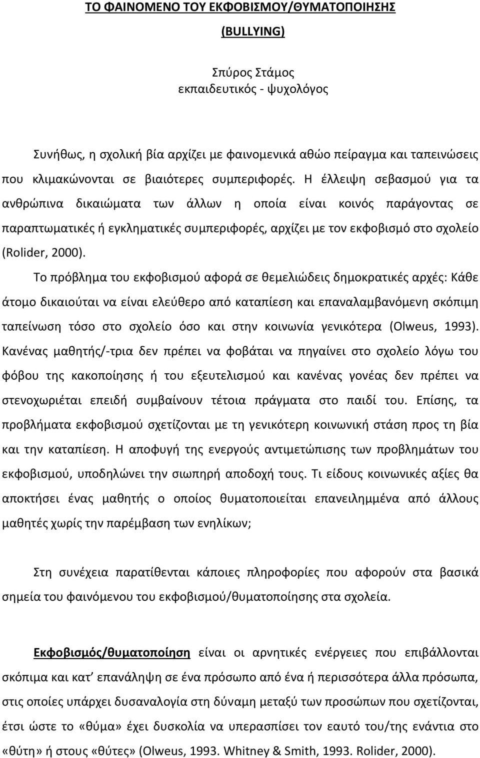 Η έλλειψη σεβασμού για τα ανθρώπινα δικαιώματα των άλλων η οποία είναι κοινός παράγοντας σε παραπτωματικές ή εγκληματικές συμπεριφορές, αρχίζει με τον εκφοβισμό στο σχολείο (Rolider, 2000).