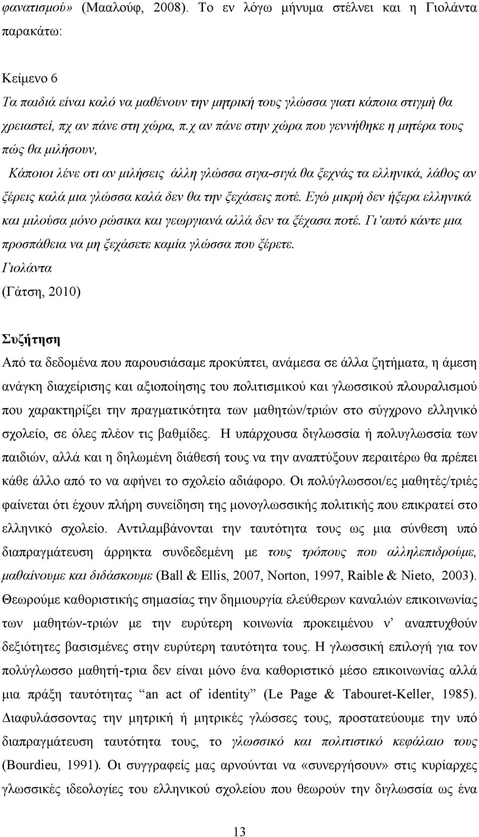 χ αν πάνε στην χώρα που γεννήθηκε η μητέρα τους πώς θα μιλήσουν, Κάποιοι λένε οτι αν μιλήσεις άλλη γλώσσα σιγα-σιγά θα ξεχνάς τα ελληνικά, λάθος αν ξέρεις καλά μια γλώσσα καλά δεν θα την ξεχάσεις