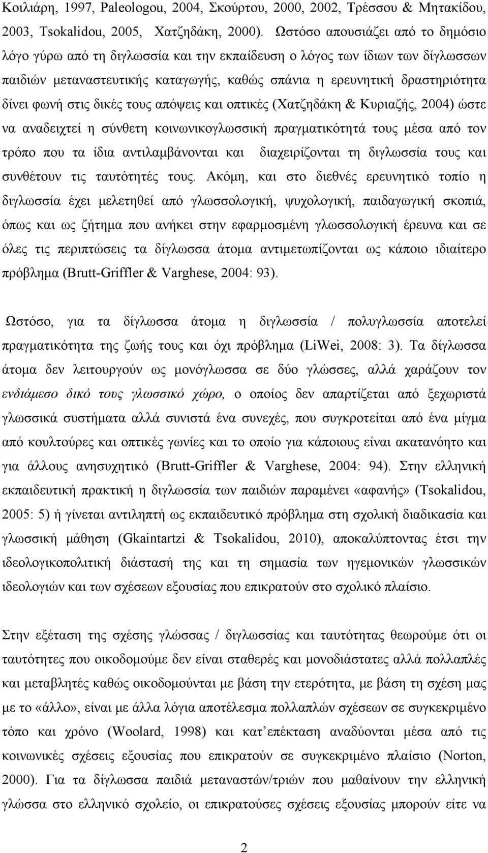 στις δικές τους απόψεις και οπτικές (Χατζηδάκη & Κυριαζής, 2004) ώστε να αναδειχτεί η σύνθετη κοινωνικογλωσσική πραγματικότητά τους μέσα από τον τρόπο που τα ίδια αντιλαμβάνονται και διαχειρίζονται