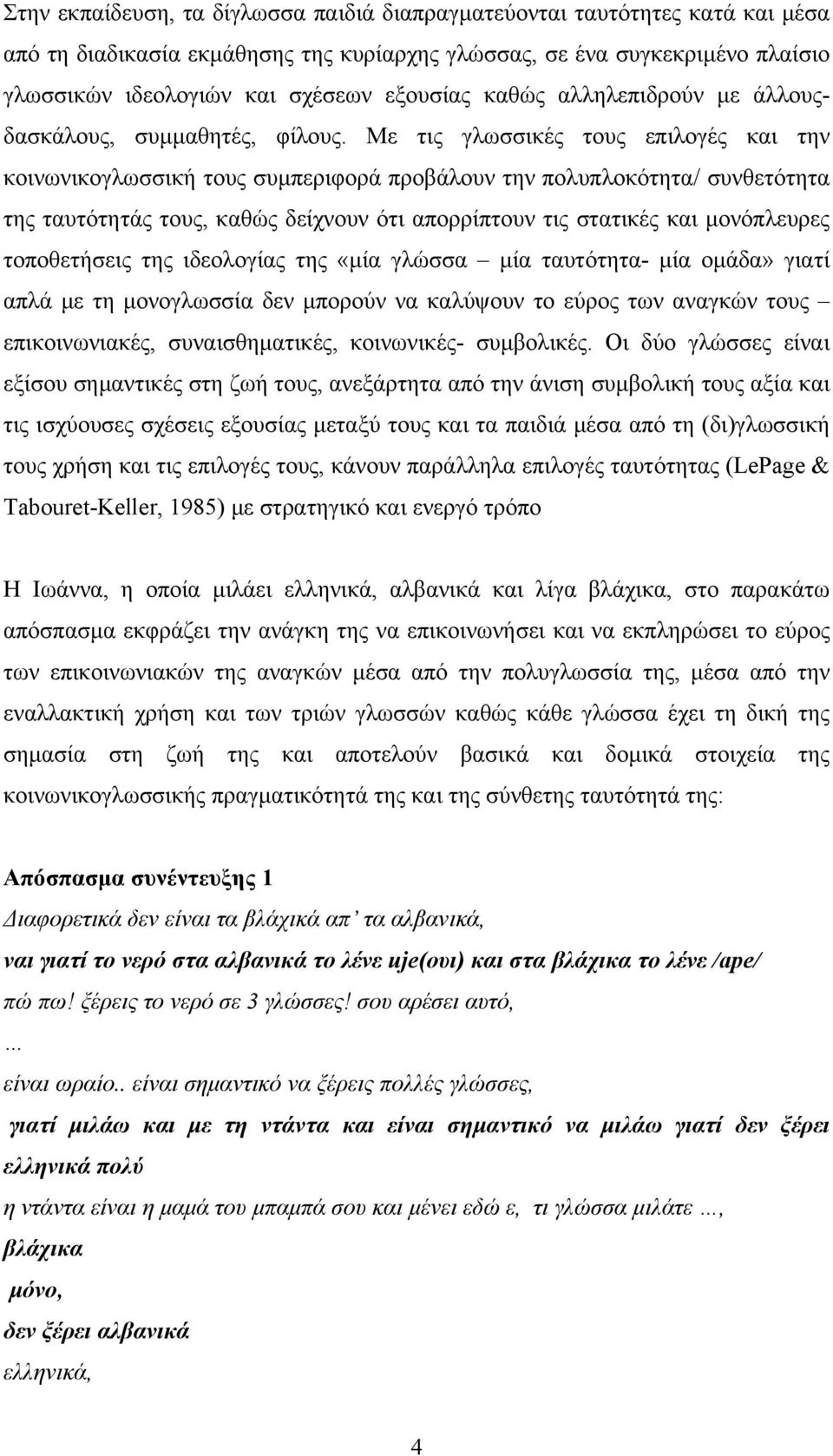 Με τις γλωσσικές τους επιλογές και την κοινωνικογλωσσική τους συμπεριφορά προβάλουν την πολυπλοκότητα/ συνθετότητα της ταυτότητάς τους, καθώς δείχνουν ότι απορρίπτουν τις στατικές και μονόπλευρες