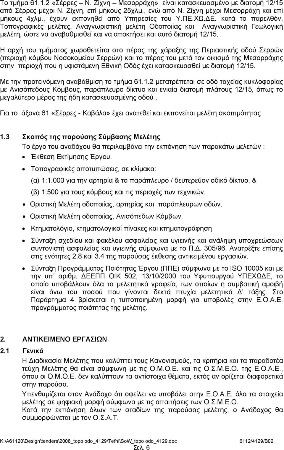 κατά το παρελθόν, Τοπογραφικές μελέτες, Αναγνωριστική μελέτη Οδοποιίας και Αναγνωριστική Γεωλογική μελέτη, ώστε να αναβαθμισθεί και να αποκτήσει και αυτό διατομή 12/15.