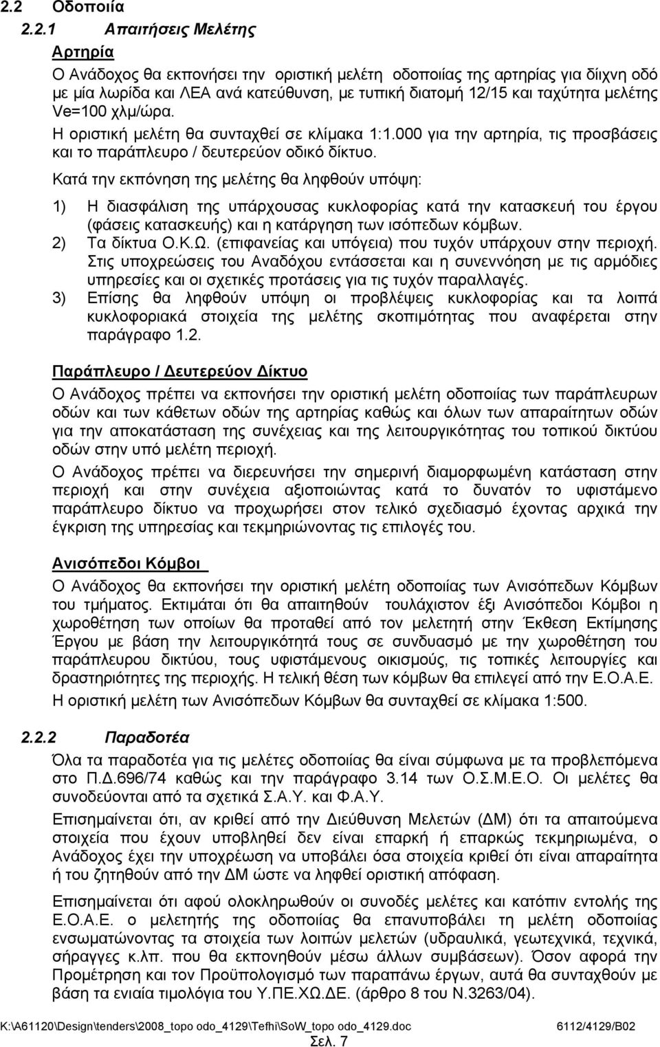 Κατά την εκπόνηση της μελέτης θα ληφθούν υπόψη: 1) Η διασφάλιση της υπάρχουσας κυκλοφορίας κατά την κατασκευή του έργου (φάσεις κατασκευής) και η κατάργηση των ισόπεδων κόμβων. 2) Τα δίκτυα Ο.Κ.Ω.