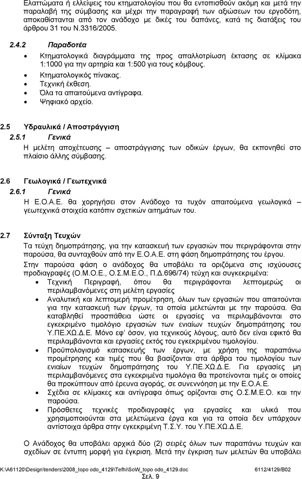 Κτηματολογικός πίνακας. Τεχνική έκθεση. Όλα τα απαιτούμενα αντίγραφα. Ψηφιακό αρχείο. 2.5 Υδραυλικά / Αποστράγγιση 2.5.1 Γενικά Η μελέτη αποχέτευσης αποστράγγισης των οδικών έργων, θα εκπονηθεί στο πλαίσιο άλλης σύμβασης.