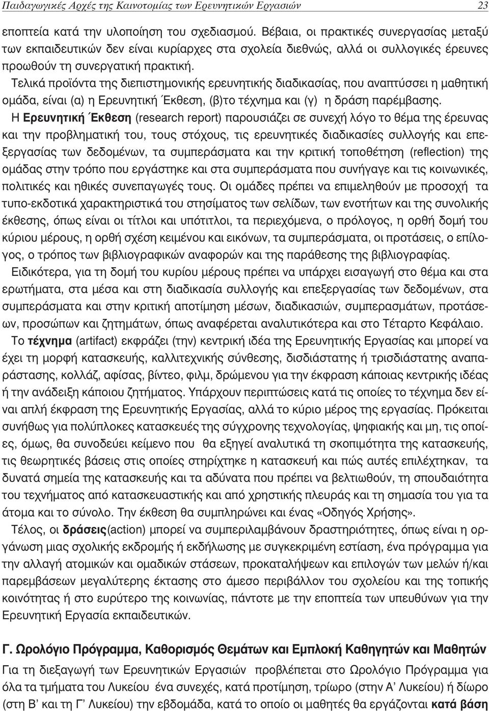 Τελικά προϊόντα της διεπιστημονικής ερευνητικής διαδικασίας, που αναπτύσσει η μαθητική ομάδα, είναι (α) η Ερευνητική Έκθεση, (β)το τέχνημα και (γ) η δράση παρέμβασης.