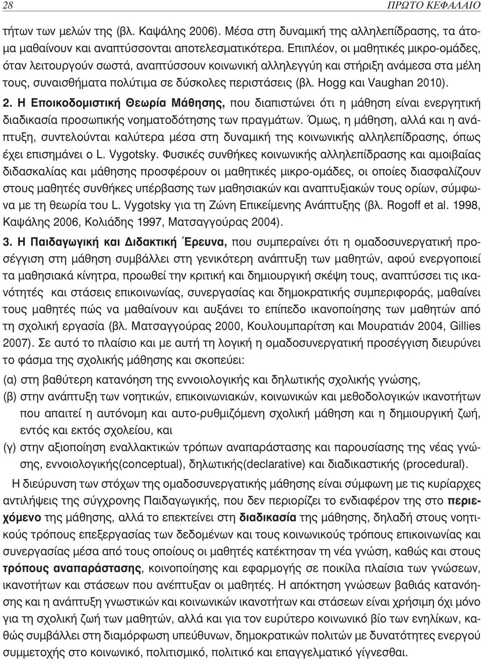 Hogg και Vaughan 2010). 2. Η Εποικοδομιστική Θεωρία Μάθησης, που διαπιστώνει ότι η μάθηση είναι ενεργητική διαδικασία προσωπικής νοηματοδότησης των πραγμάτων.