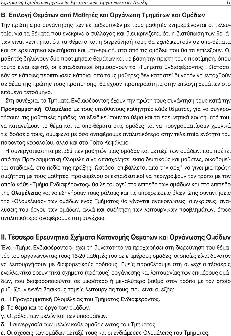 διευκρινίζεται ότι η διατύπωση των θεμάτων είναι γενική και ότι τα θέματα και η διερεύνησή τους θα εξειδικευτούν σε υπο-θέματα και σε ερευνητικά ερωτήματα και υπο-ερωτήματα από τις ομάδες που θα τα
