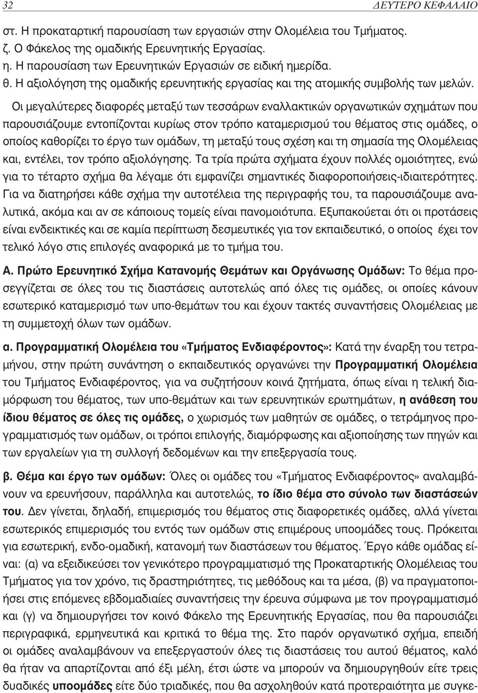 Οι μεγαλύτερες διαφορές μεταξύ των τεσσάρων εναλλακτικών οργανωτικών σχημάτων που παρουσιάζουμε εντοπίζονται κυρίως στον τρόπο καταμερισμού του θέματος στις ομάδες, ο οποίος καθορίζει το έργο των