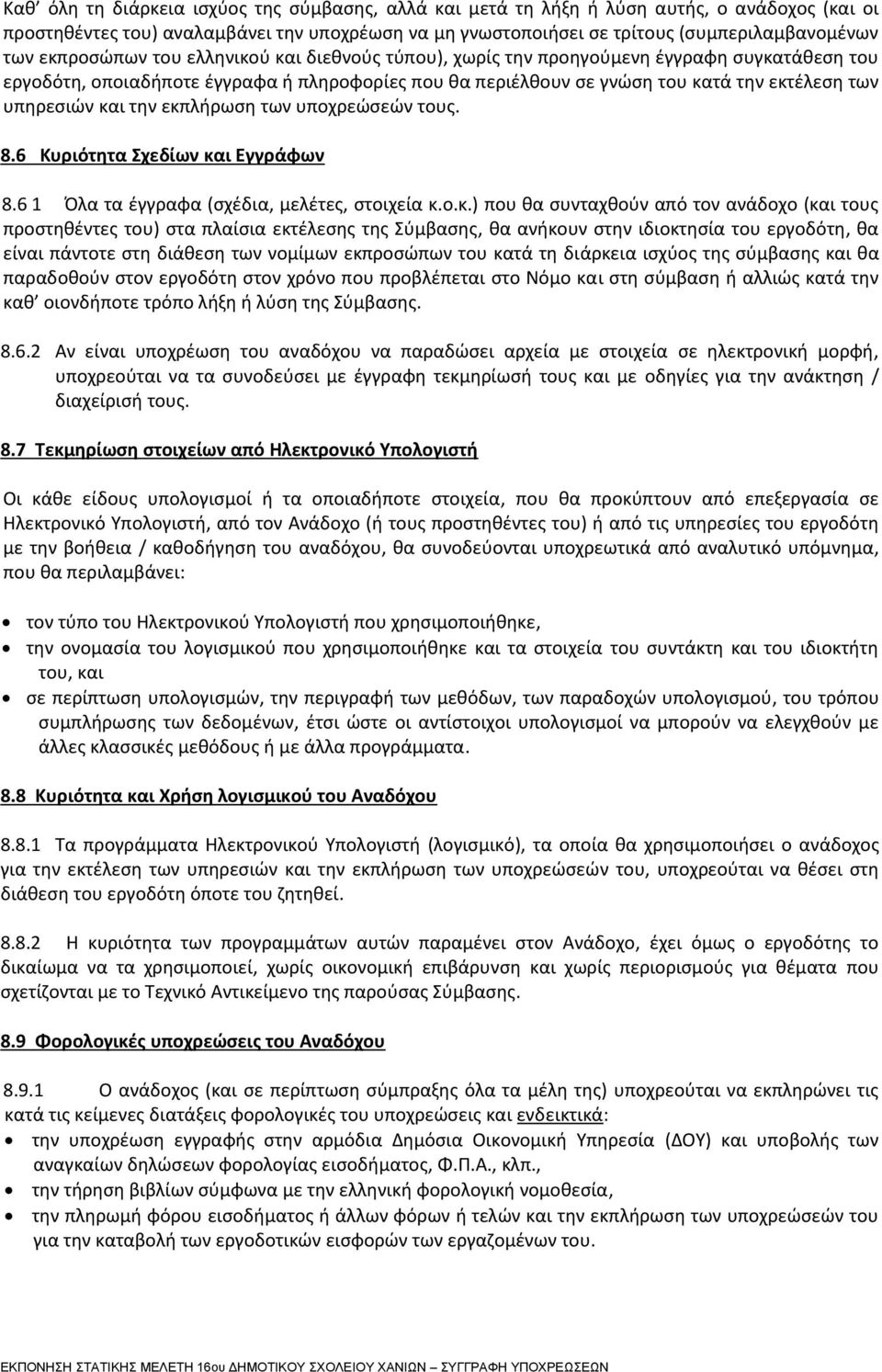 και την εκπλήρωση των υποχρεώσεών τους. 8.6 Κυριότητα Σχεδίων και Εγγράφων 8.6 1 Όλα τα έγγραφα (σχέδια, μελέτες, στοιχεία κ.ο.κ.) που θα συνταχθούν από τον ανάδοχο (και τους προστηθέντες του) στα