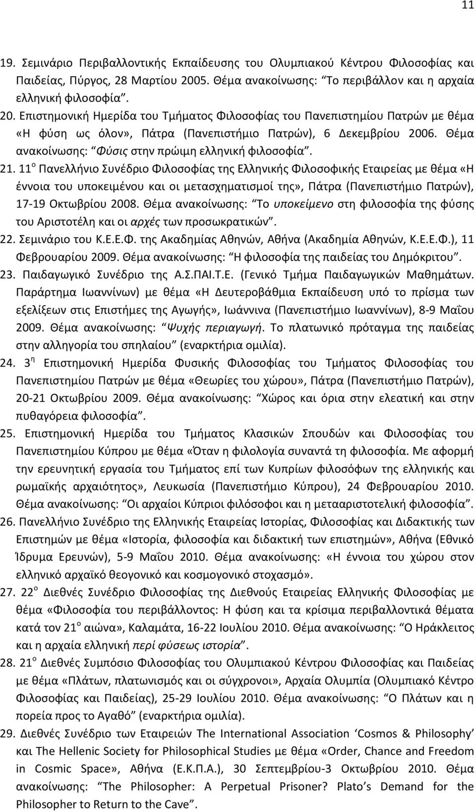 Επιστημονική Ημερίδα του Τμήματος Φιλοσοφίας του Πανεπιστημίου Πατρών με θέμα «Η φύση ως όλον», Πάτρα (Πανεπιστήμιο Πατρών), 6 Δεκεμβρίου 2006. Θέμα ανακοίνωσης: Φύσις στην πρώιμη ελληνική φιλοσοφία.