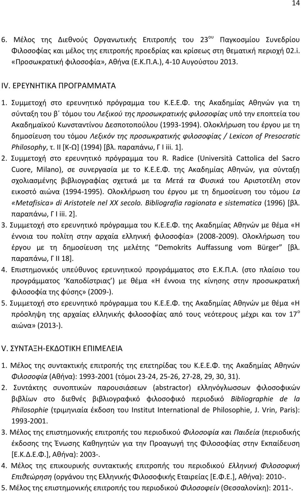 της Aκαδημίας Αθηνών για τη σύνταξη του β τόμου του Λεξικού της προσωκρατικής φιλοσοφίας υπό την εποπτεία του Aκαδημαϊκού Kωνσταντίνου Δεσποτοπούλου (1993-1994).