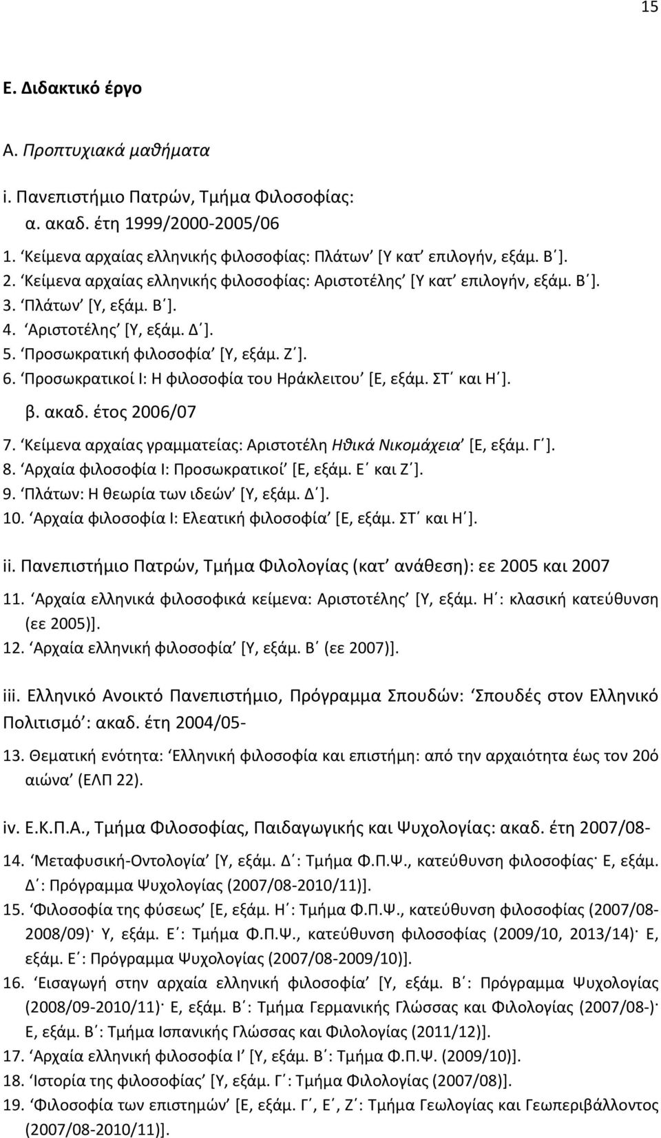 Προσωκρατικοί Ι: Η φιλοσοφία του Ηράκλειτου [Ε, εξάμ. ΣΤ και Η ]. β. ακαδ. έτος 2006/07 7. Κείμενα αρχαίας γραμματείας: Αριστοτέλη Ηθικά Νικομάχεια [Ε, εξάμ. Γ ]. 8.