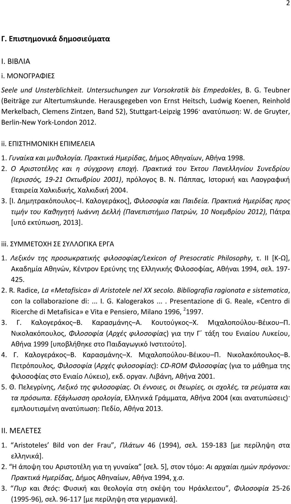 ΕΠΙΣΤΗΜΟΝΙΚΗ ΕΠΙΜΕΛΕΙΑ 1. Γυναίκα και μυθολογία. Πρακτικά Hμερίδας, Δήμος Aθηναίων, Aθήνα 1998. 2. Ο Αριστοτέλης και η σύγχρονη εποχή.