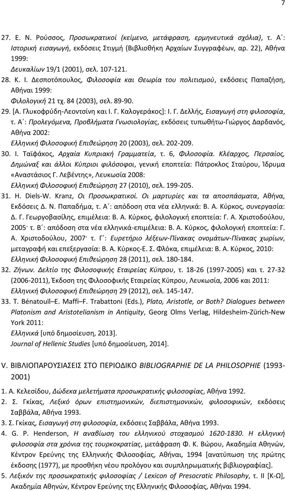 Γ. Δελλής, Εισαγωγή στη φιλοσοφία, τ. Α : Προλεγόμενα, Προβλήματα Γνωσιολογίας, εκδόσεις τυπωθήτω-γιώργος Δαρδανός, Αθήνα 2002: Ελληνική Φιλοσοφική Επιθεώρηση 20 (2003), σελ. 202-209. 30. Ι.