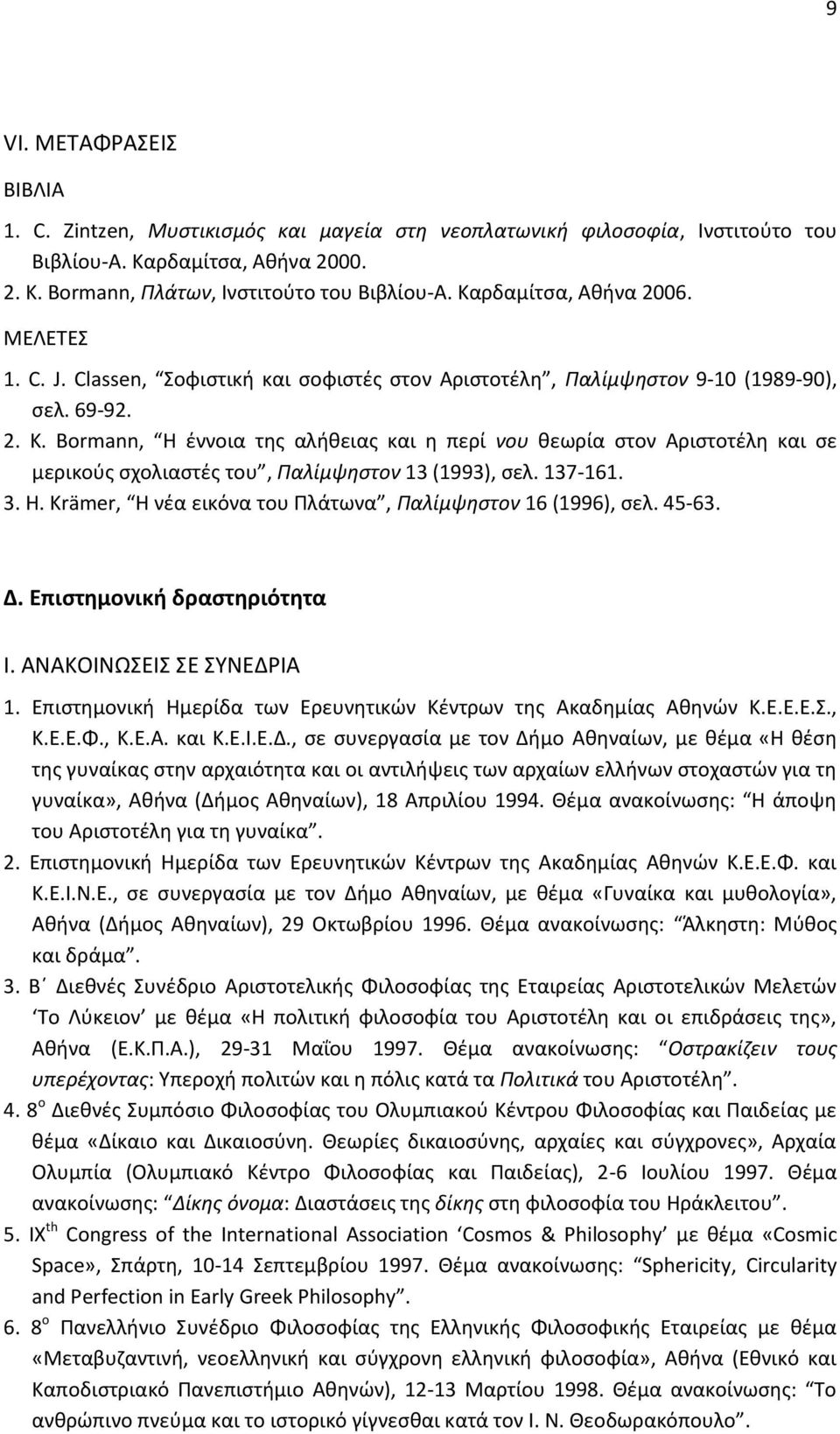 Bormann, H έννοια της αλήθειας και η περί νου θεωρία στον Aριστοτέλη και σε μερικούς σχολιαστές του, Παλίμψηστον 13 (1993), σελ. 137-161. 3. H. Krämer, H νέα εικόνα του Πλάτωνα, Παλίμψηστον 16 (1996), σελ.