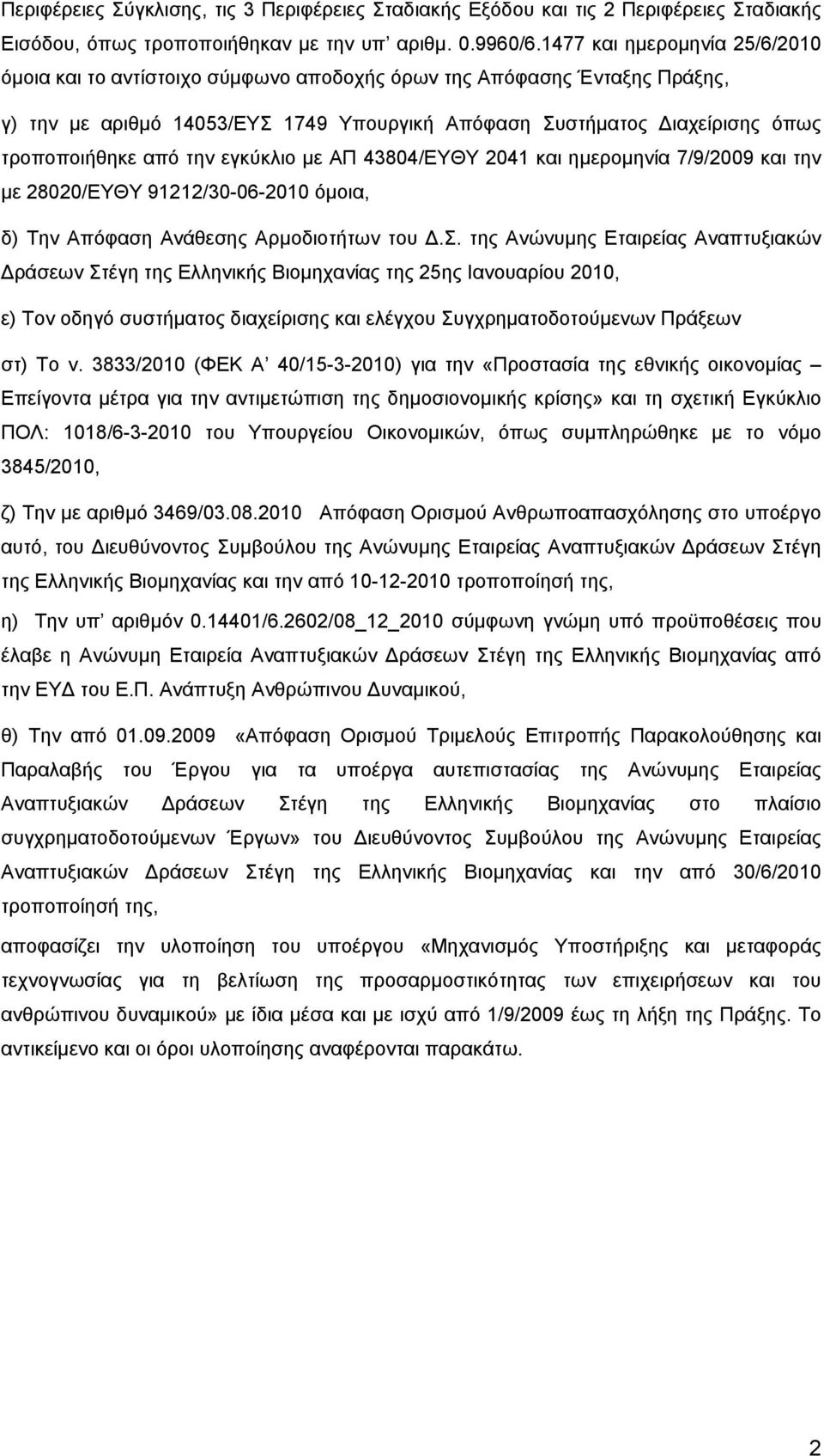 από την εγκύκλιο με ΑΠ 43804/ΕΥΘΥ 2041 και ημερομηνία 7/9/2009 και την με 28020/ΕΥΘΥ 91212/30-06-2010 όμοια, δ) Την Απόφαση Ανάθεσης Αρμοδιοτήτων του Δ.Σ.