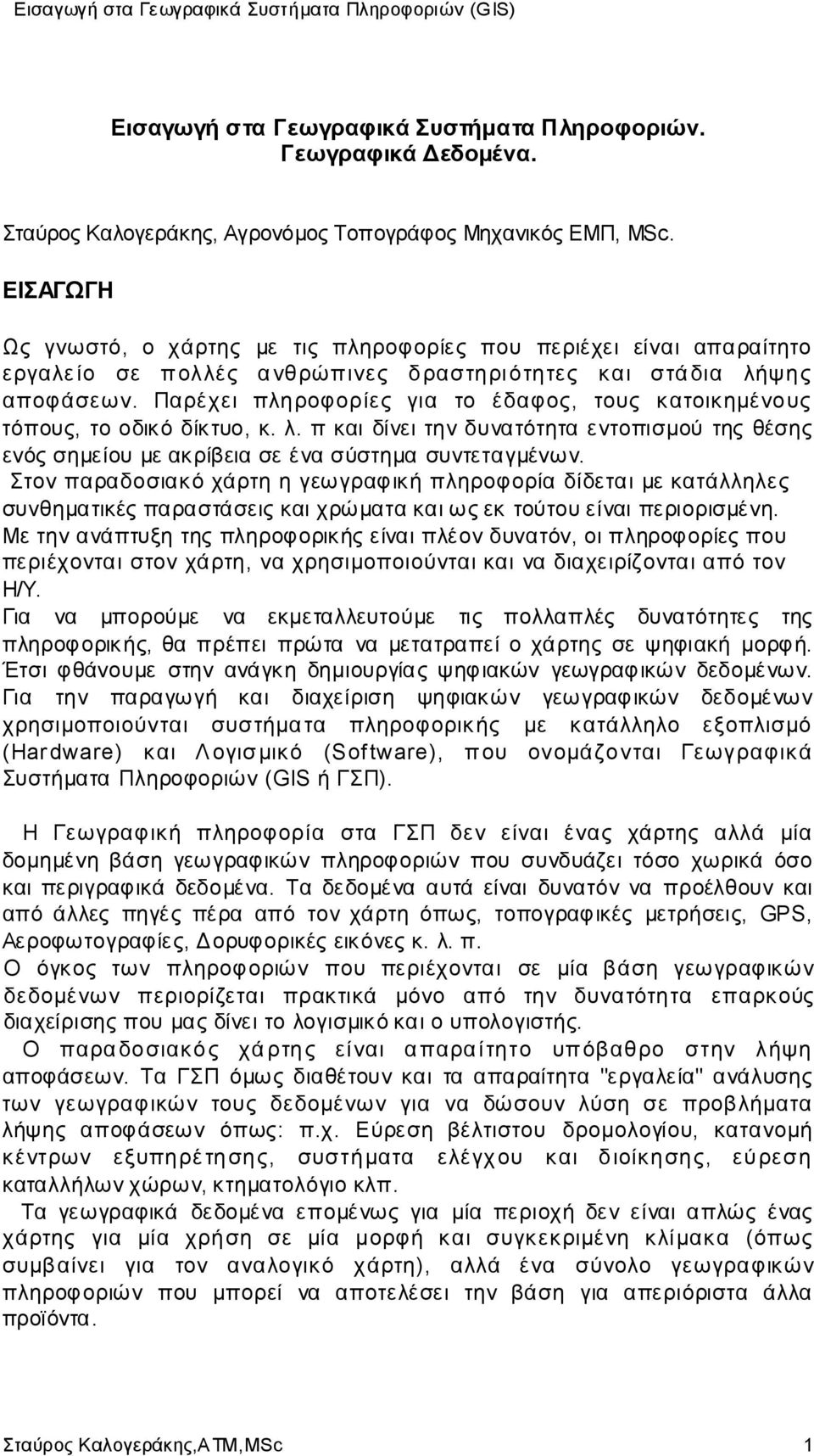 Παρέχει πληροφορίες για το έδαφος, τους κατοικημένους τόπους, το οδικό δίκτυο, κ. λ. π και δίνει την δυνατότητα εντοπισμού της θέσης ενός σημείου με ακρίβεια σε ένα σύστημα συντεταγμένων.