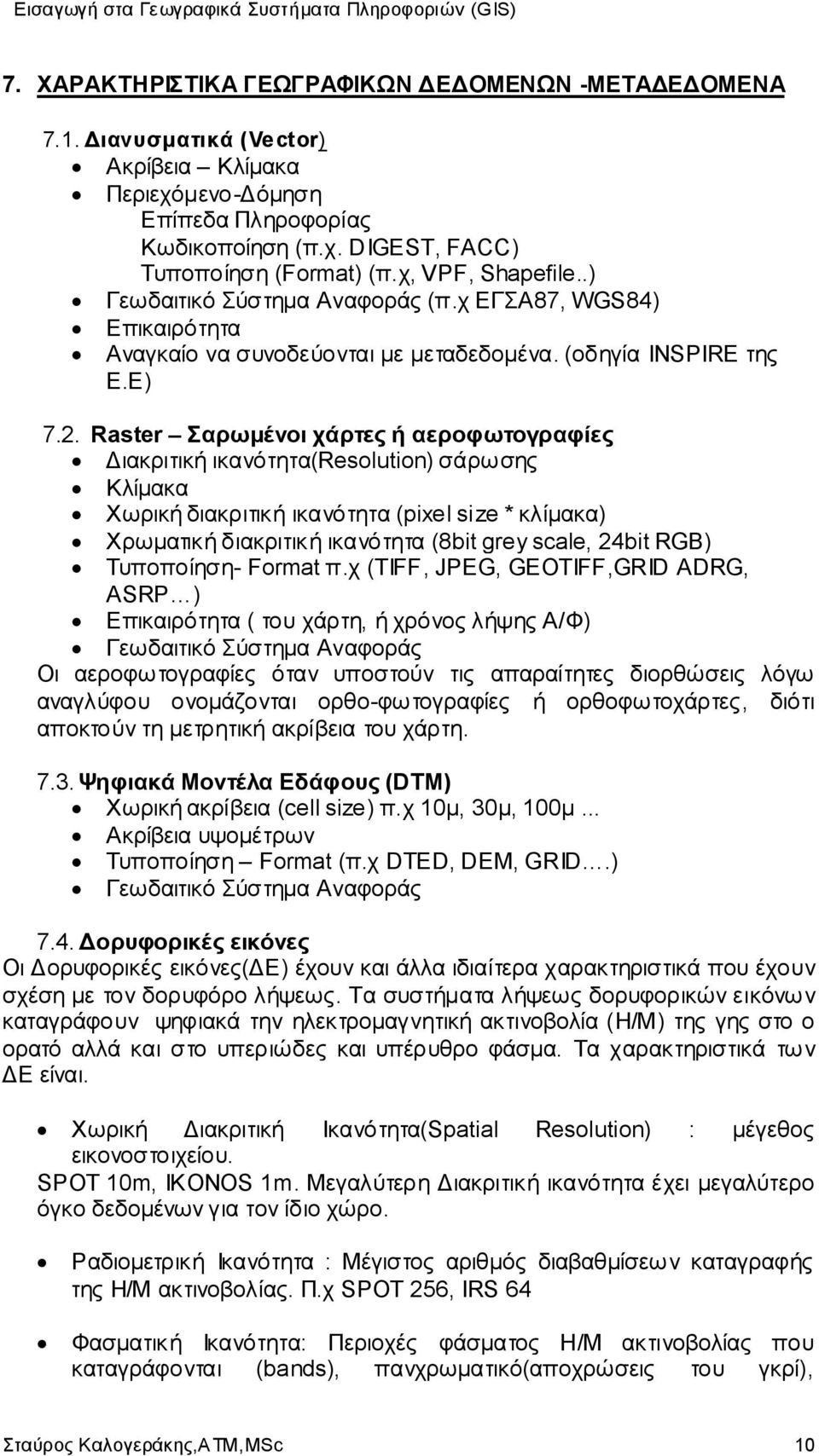 Raster Σαρωμένοι χάρτες ή αεροφωτογραφίες Διακριτική ικανότητα(resolution) σάρωσης Κλίμακα Χωρική διακριτική ικανότητα (pixel size * κλίμακα) Χρωματική διακριτική ικανότητα (8bit grey scale, 24bit