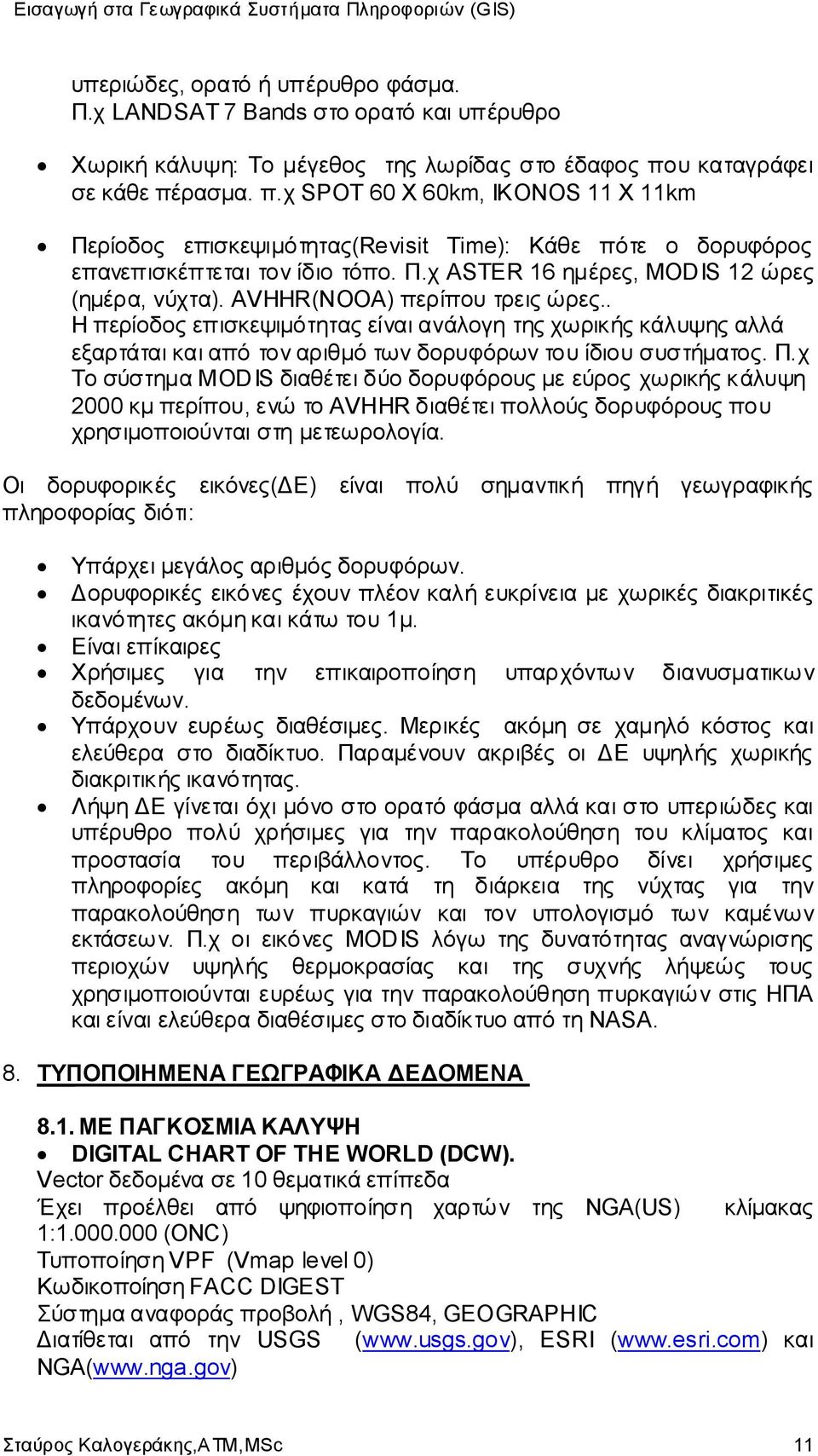 AVHHR(NOOA) περίπου τρεις ώρες.. Η περίοδος επισκεψιμότητας είναι ανάλογη της χωρικής κάλυψης αλλά εξαρτάται και από τον αριθμό των δορυφόρων του ίδιου συστήματος. Π.