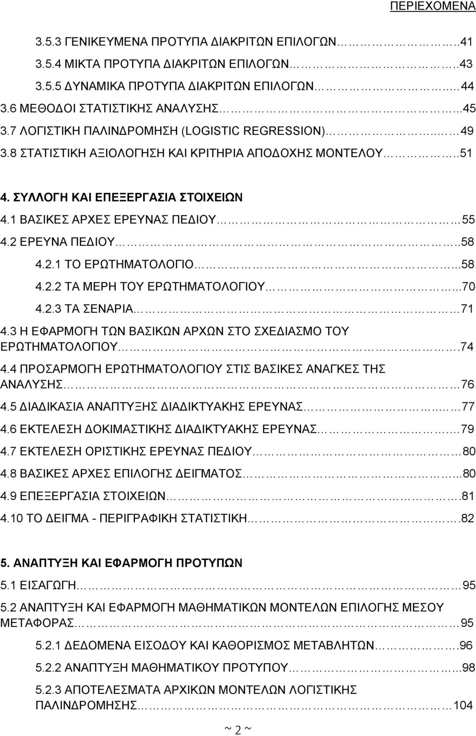 2 ΕΡΕΥΝΑ ΠΕΔΙΟΥ..58 4.2.1 ΤΟ ΕΡΩΤΗΜΑΤΟΛΟΓΙΟ...58 4.2.2 ΤΑ ΜΕΡΗ ΤΟΥ ΕΡΩΤΗΜΑΤΟΛΟΓΙΟΥ...70 4.2.3 ΤΑ ΣΕΝΑΡΙΑ 71 4.3 Η ΕΦΑΡΜΟΓΗ ΤΩΝ ΒΑΣΙΚΩΝ ΑΡΧΩΝ ΣΤΟ ΣΧΕΔΙΑΣΜΟ ΤΟΥ ΕΡΩΤΗΜΑΤΟΛΟΓΙΟΥ.74 4.