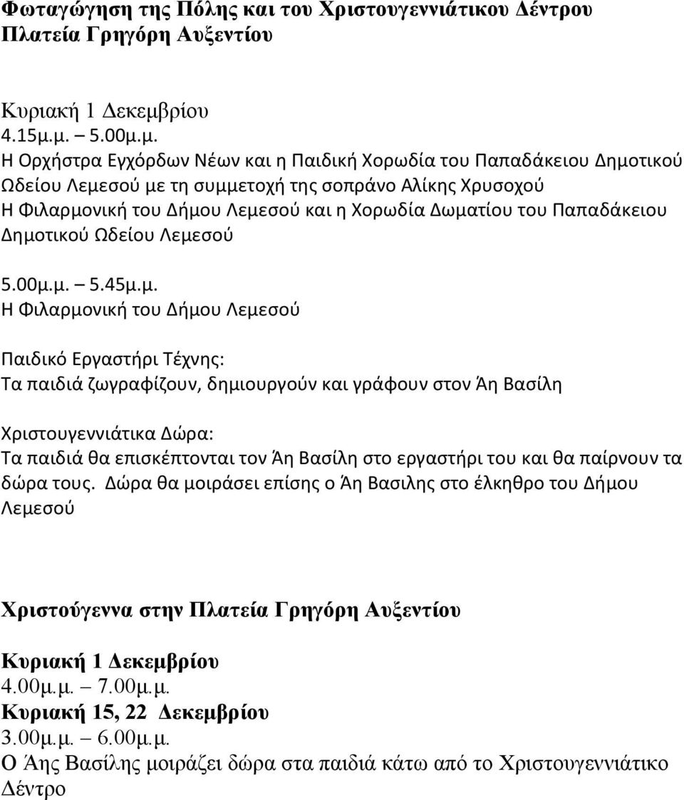 μ. 5.00μ.μ. Η Ορχήστρα Εγχόρδων Νέων και η Παιδική Χορωδία του Παπαδάκειου Δημοτικού Ωδείου Λεμεσού με τη συμμετοχή της σοπράνο Αλίκης Χρυσοχού Η Φιλαρμονική του Δήμου Λεμεσού και η Χορωδία Δωματίου